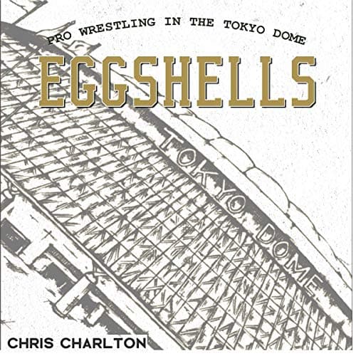Eggshells: Pro Wrestling in the Tokyo Dome