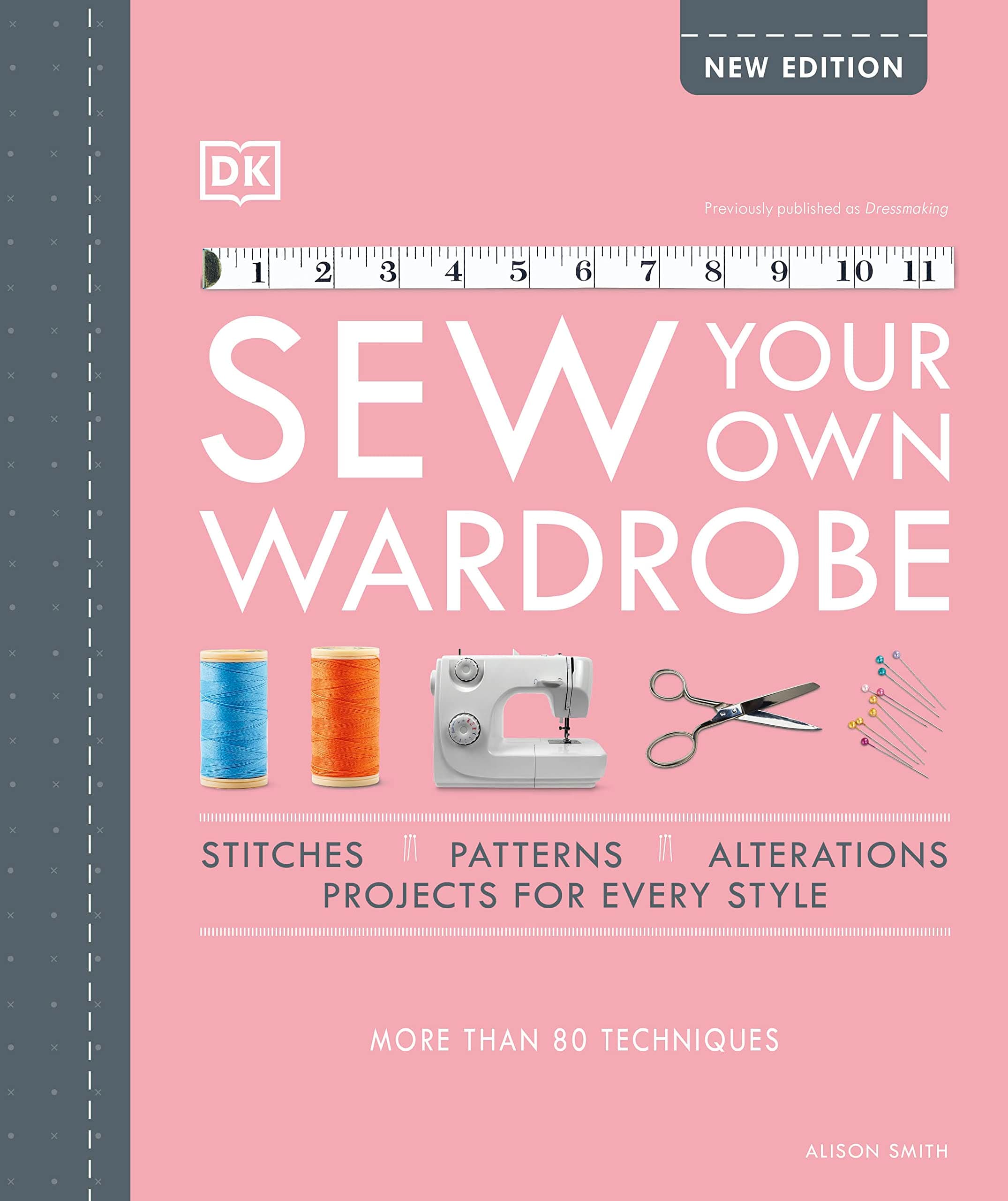 DK Sew Your Own Wardrobe: More Than 80 Techniques