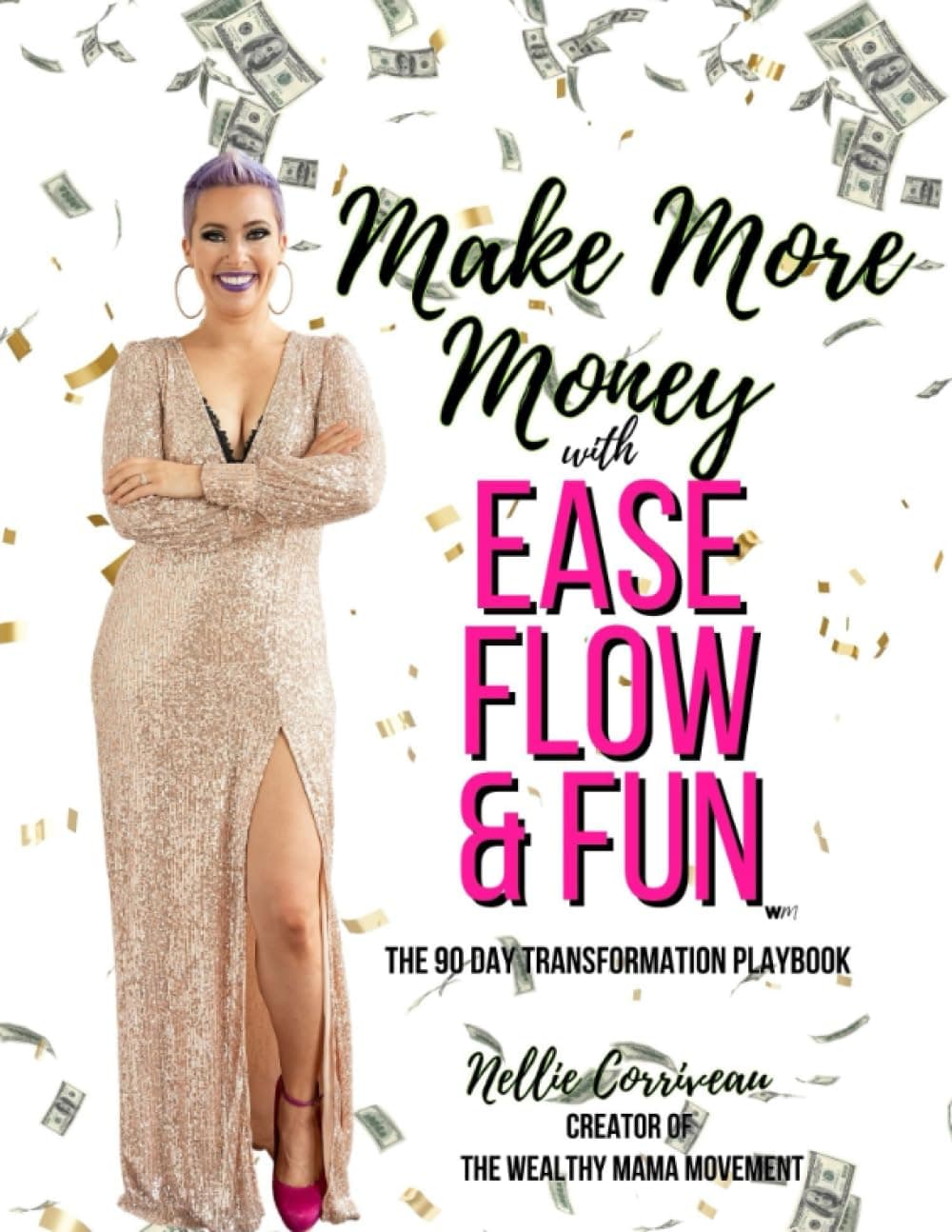 Make More Money with Ease, Flow, and Fun!: The 90-Day Transformation Playbook