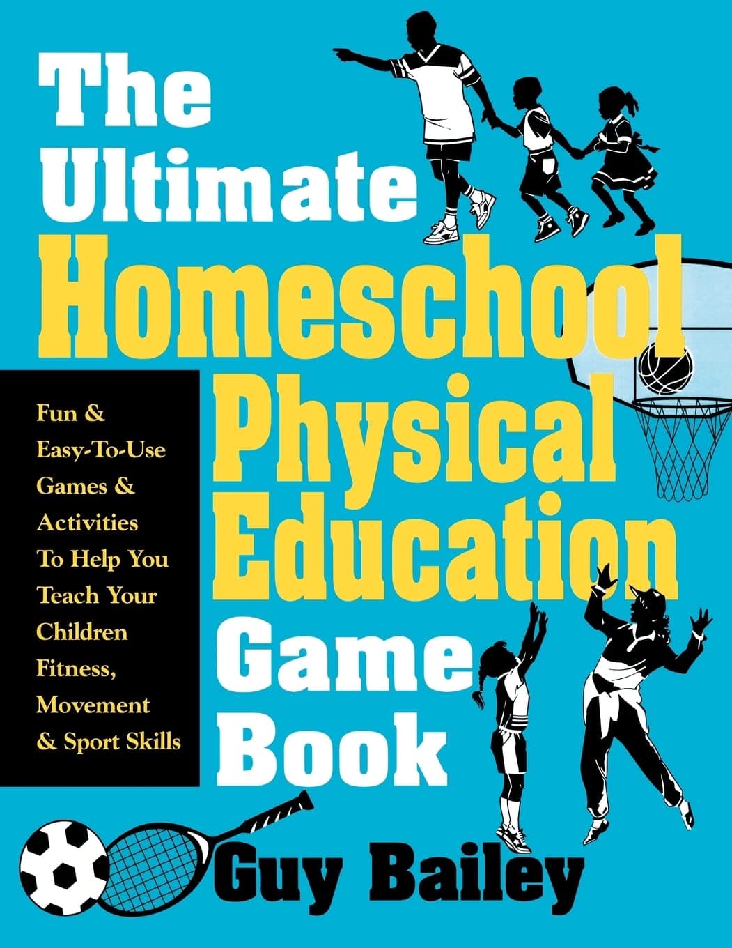 The Ultimate Homeschool Physical Education Game Book: Fun & Easy-To-Use Games & Activities To Help You Teach Your Children Fitness, Movement & Sport Skills