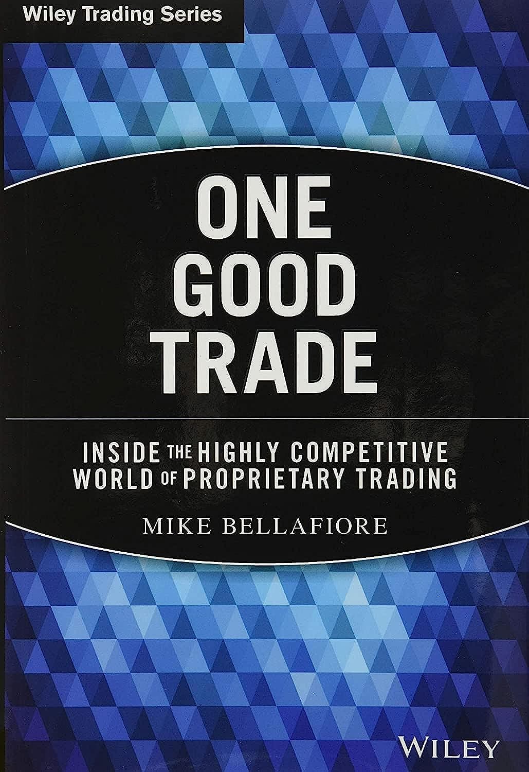 WILEY One Good Trade: Inside the Highly Competitive World of Proprietary Trading