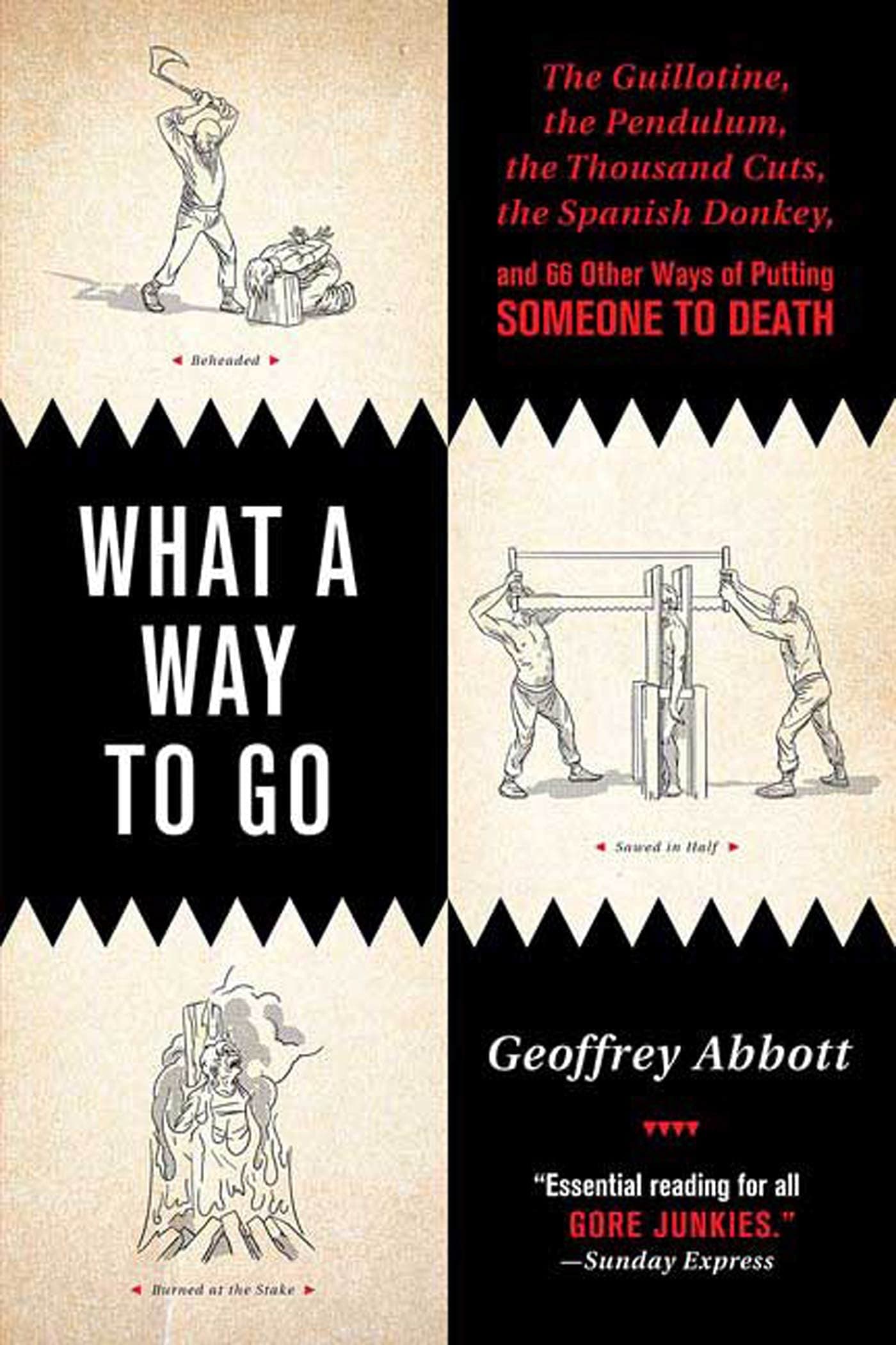 What a Way to Go: The Guillotine, the Pendulum, the Thousand Cuts, the Spanish Donkey, and 66 Other Ways of Putting Someone to Death Paperback – April 17, 2007