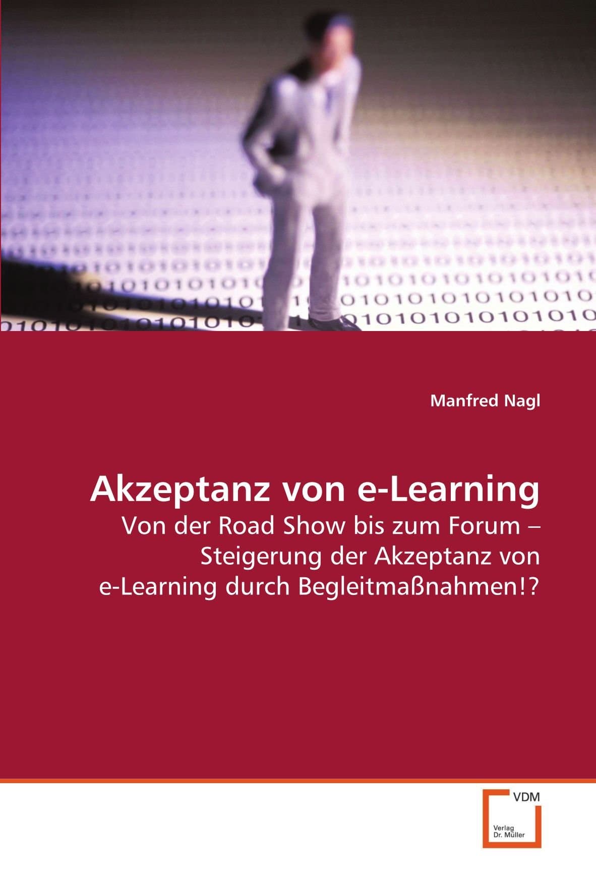 Akzeptanz von e-Learning: Von der Road Show bis zum Forum ? Steigerung der Akzeptanz von e-Learning durch Begleitmaßnahmen!? (German Edition)