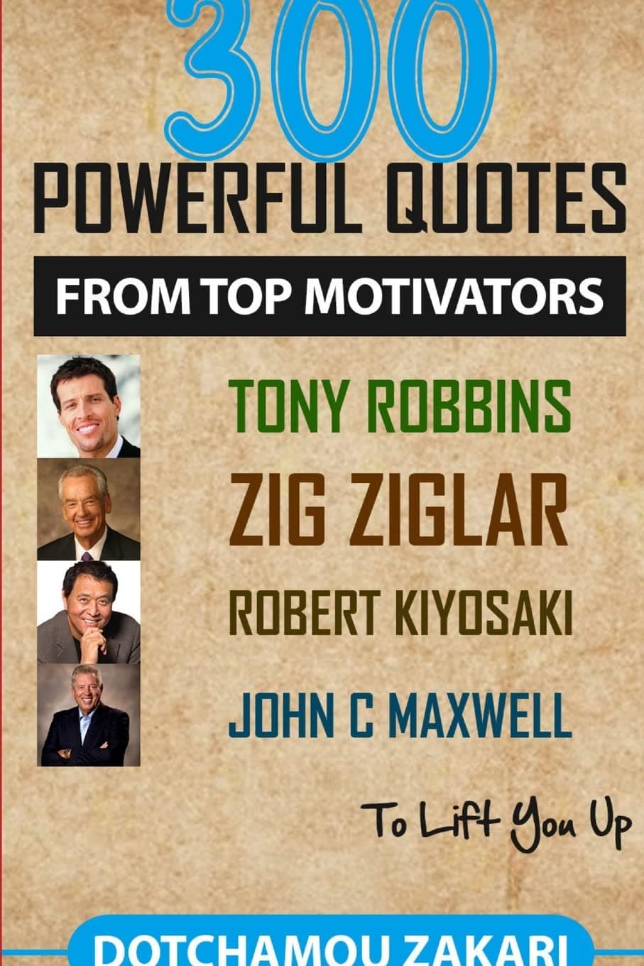 300 powerful quotes from top motivators Tony Robbins Zig Ziglar Robert Kiyosaki John Maxwell … to lift you up.