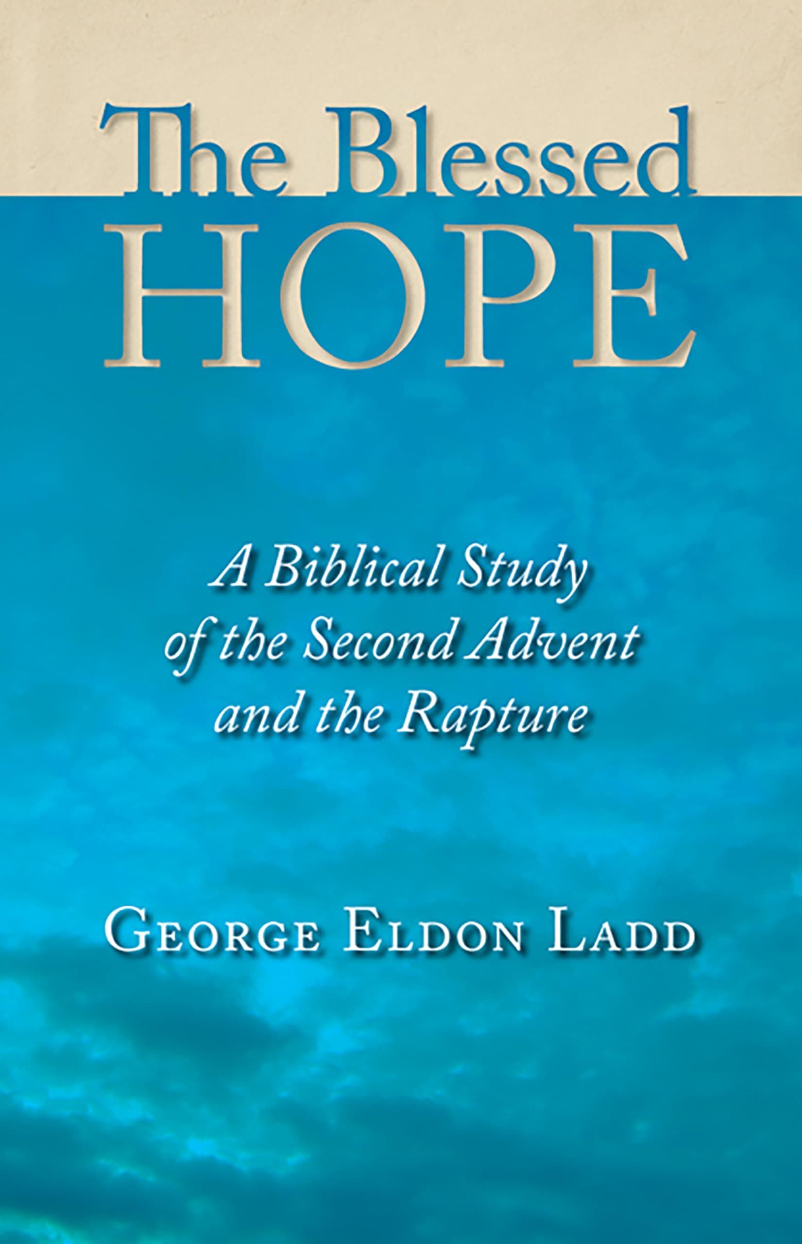 The Blessed Hope: A Biblical Study of the Second Advent and the Rapture