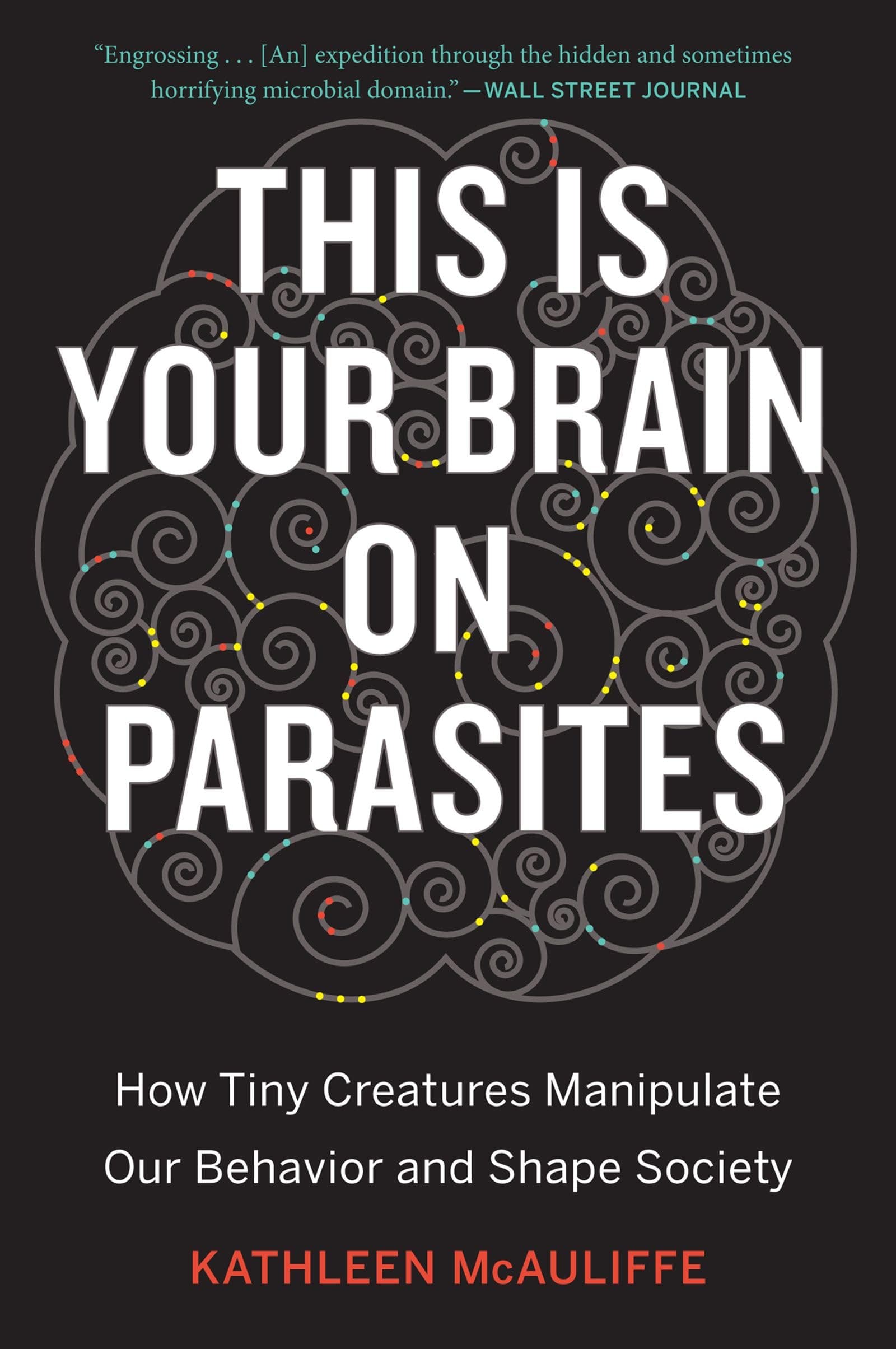 Mariner This Is Your Brain On Parasites: How Tiny Creatures Manipulate Our Behavior and Shape Society