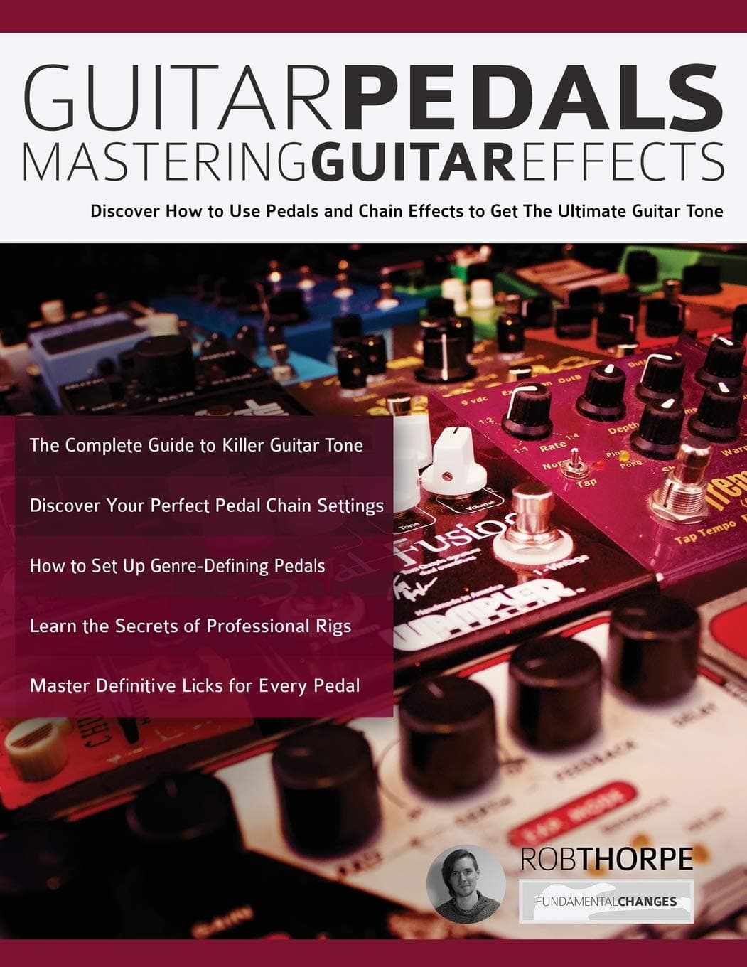 Guitar Pedals – Mastering Guitar Effects: Discover How To Use Pedals and Chain Effects To Get The Ultimate Guitar Tone (Guitar pedals and effects)