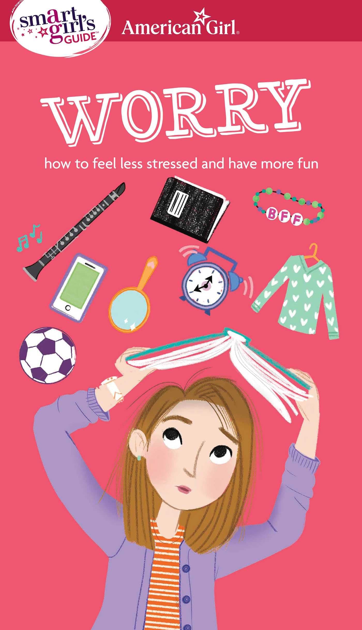 A Smart Girl's Guide: Worry: How to Feel Less Stressed and Have More Fun (American Girl(r) Wellbeing)