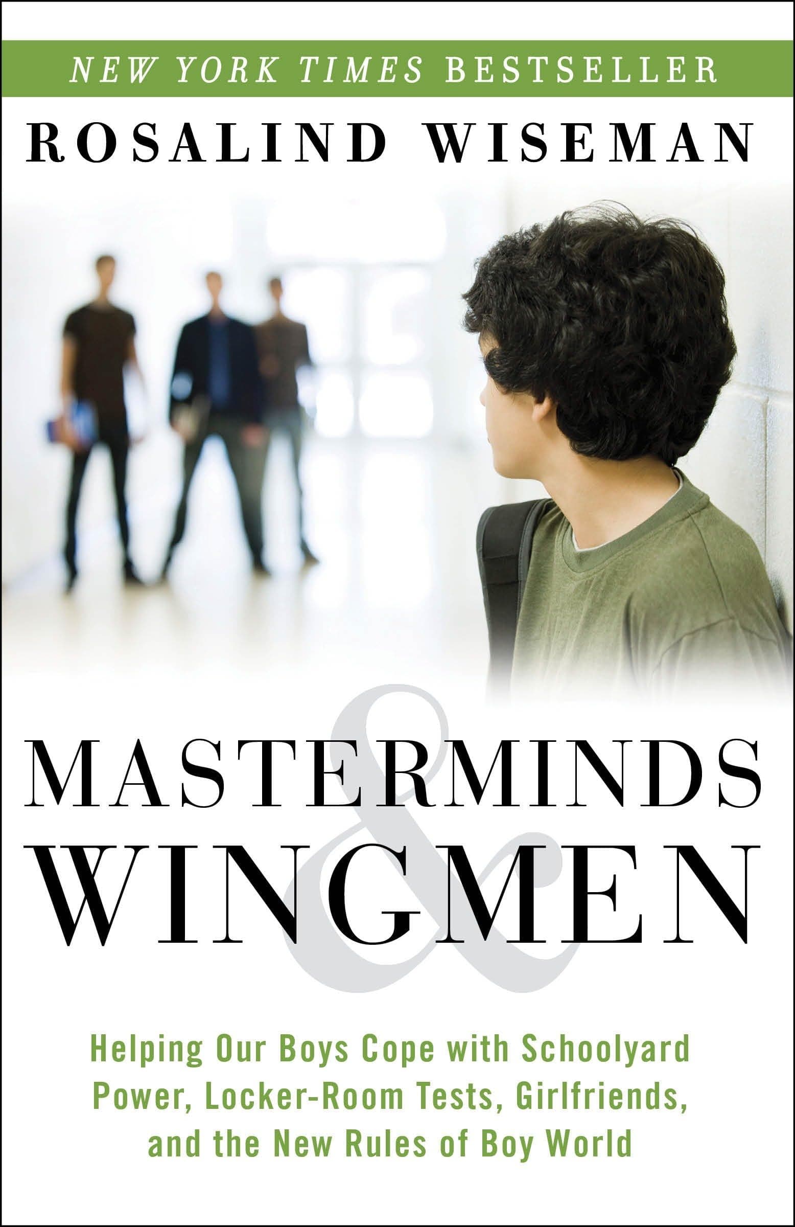 Masterminds and Wingmen: Helping Our Boys Cope with Schoolyard Power, Locker-Room Tests, Girlfriends, andthe New Rules of Boy World