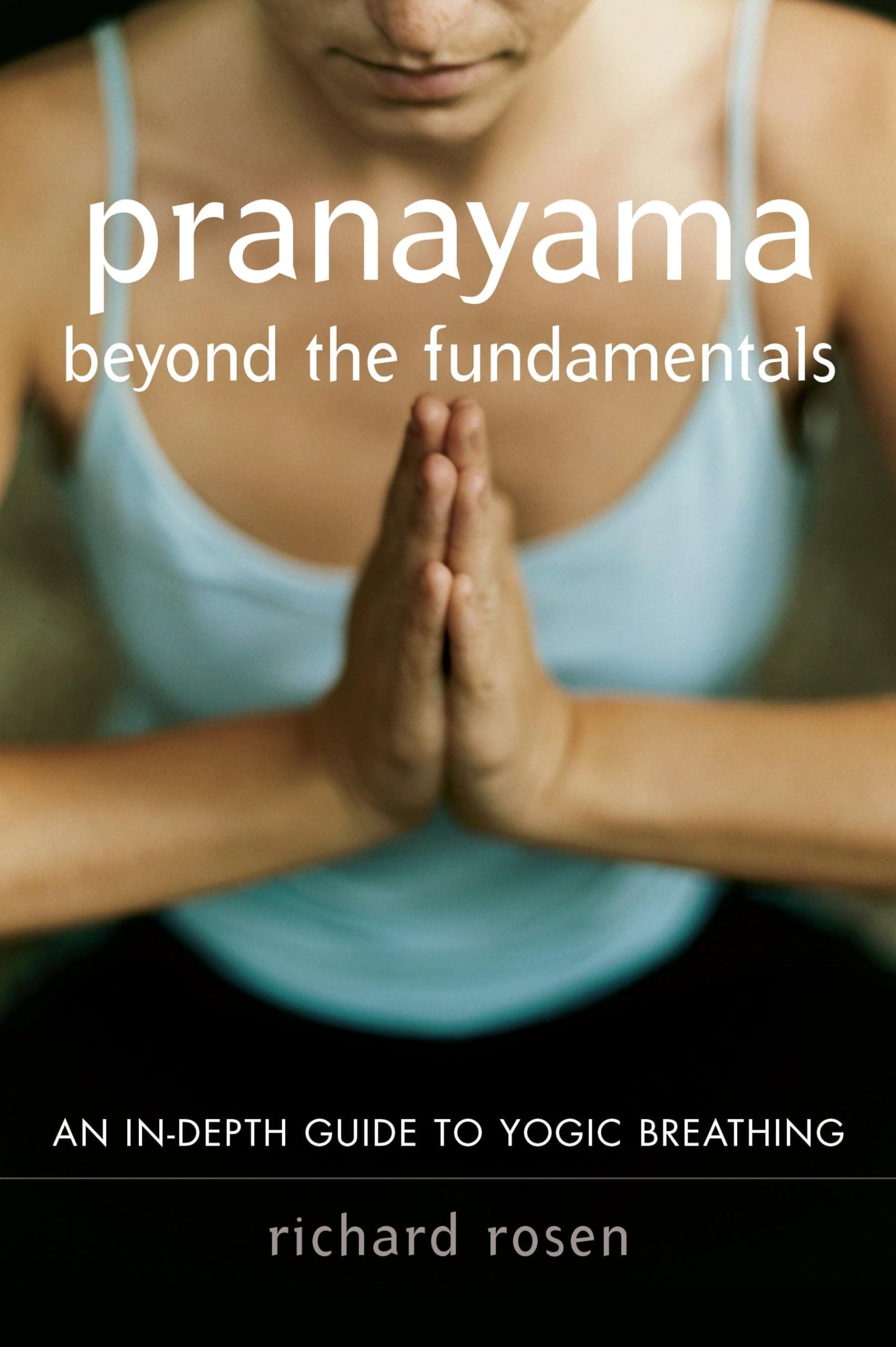 Pranayama beyond the Fundamentals: An In-Depth Guide to Yogic Breathing Paperback – Illustrated, November 14, 2006