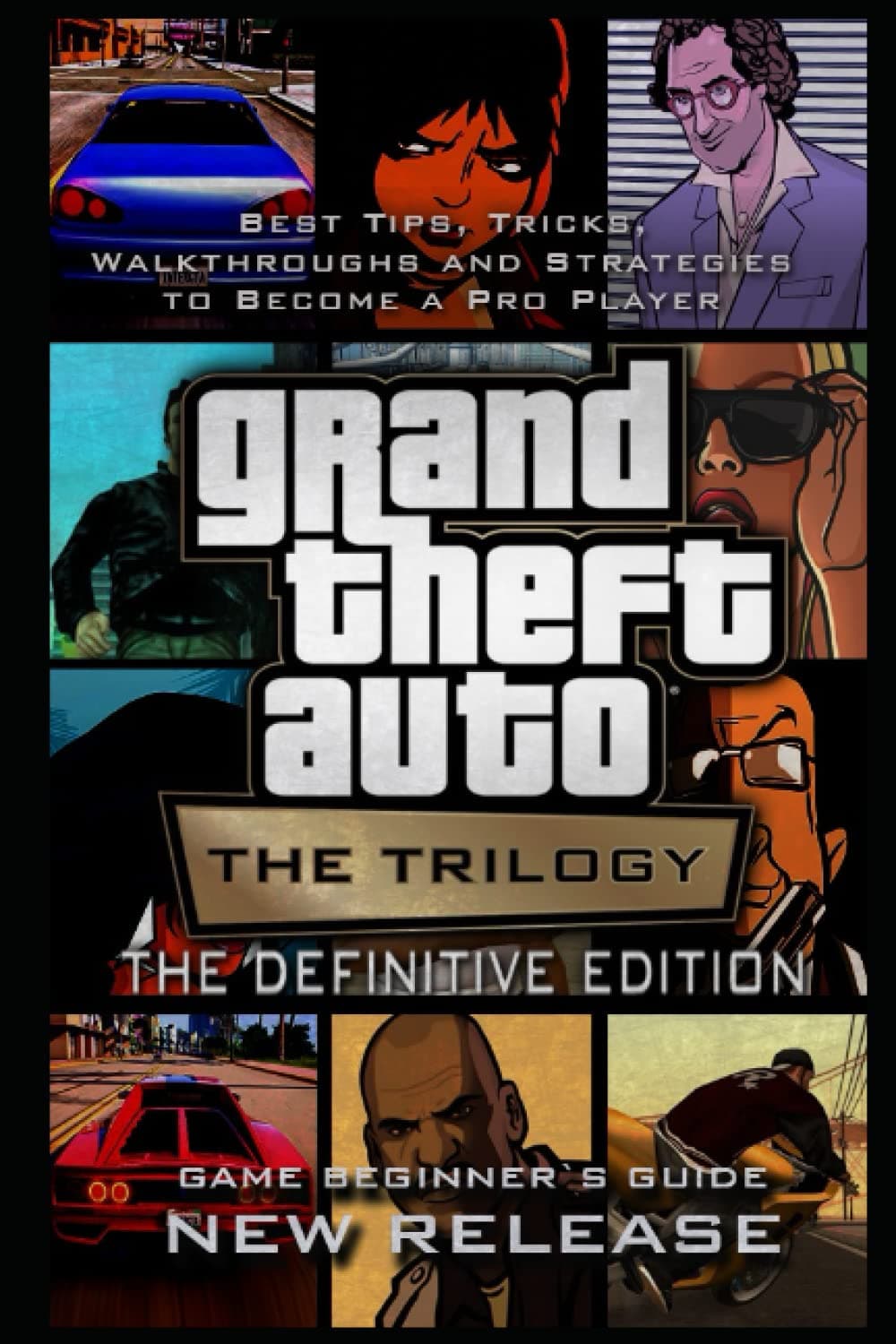 Grand Theft Auto: The Trilogy - The Definitive Edition Guide And Walkthrough: Tips - Cheats - And MORE!