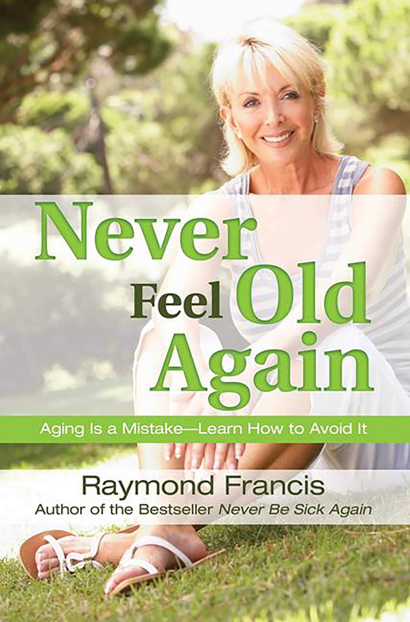 Never Feel Old Again: Aging Is a Mistake--Learn How to Avoid It (Never Be) Paperback – October 1, 2013