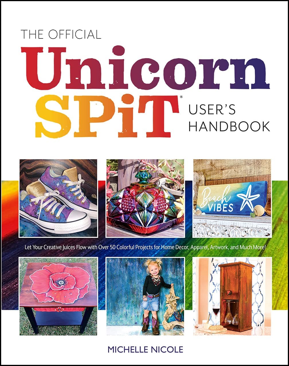 The Official Unicorn Spit Guide: Genius Techniques for Transforming Everyday Objects with Magically Colorful Paints