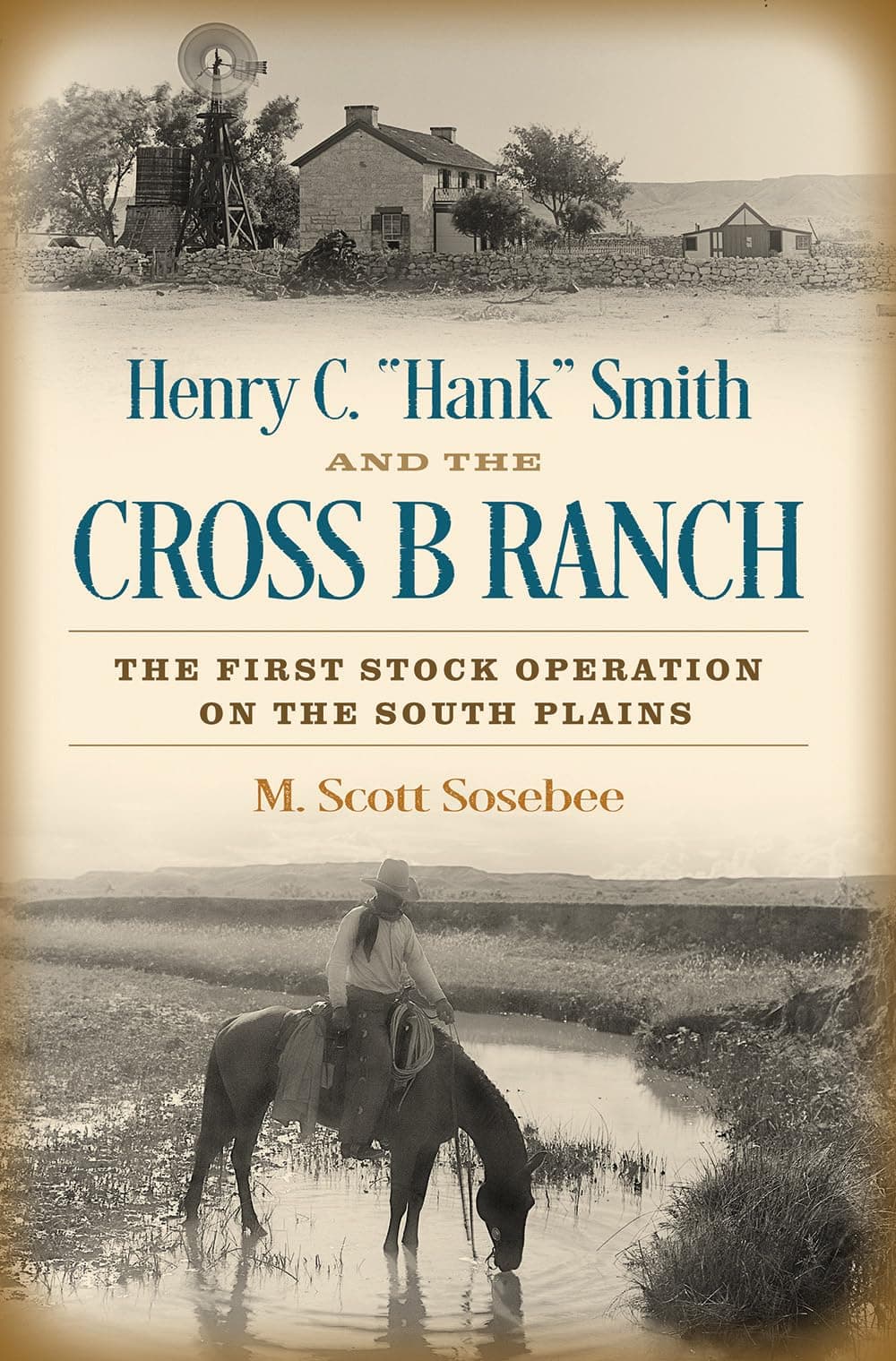 Morgan Scott SosebeeHenry C. “Hank” Smith and the Cross B Ranch: The First Stock Operation on the South Plains (Nancy and Ted Paup Ranching Heritage Series)