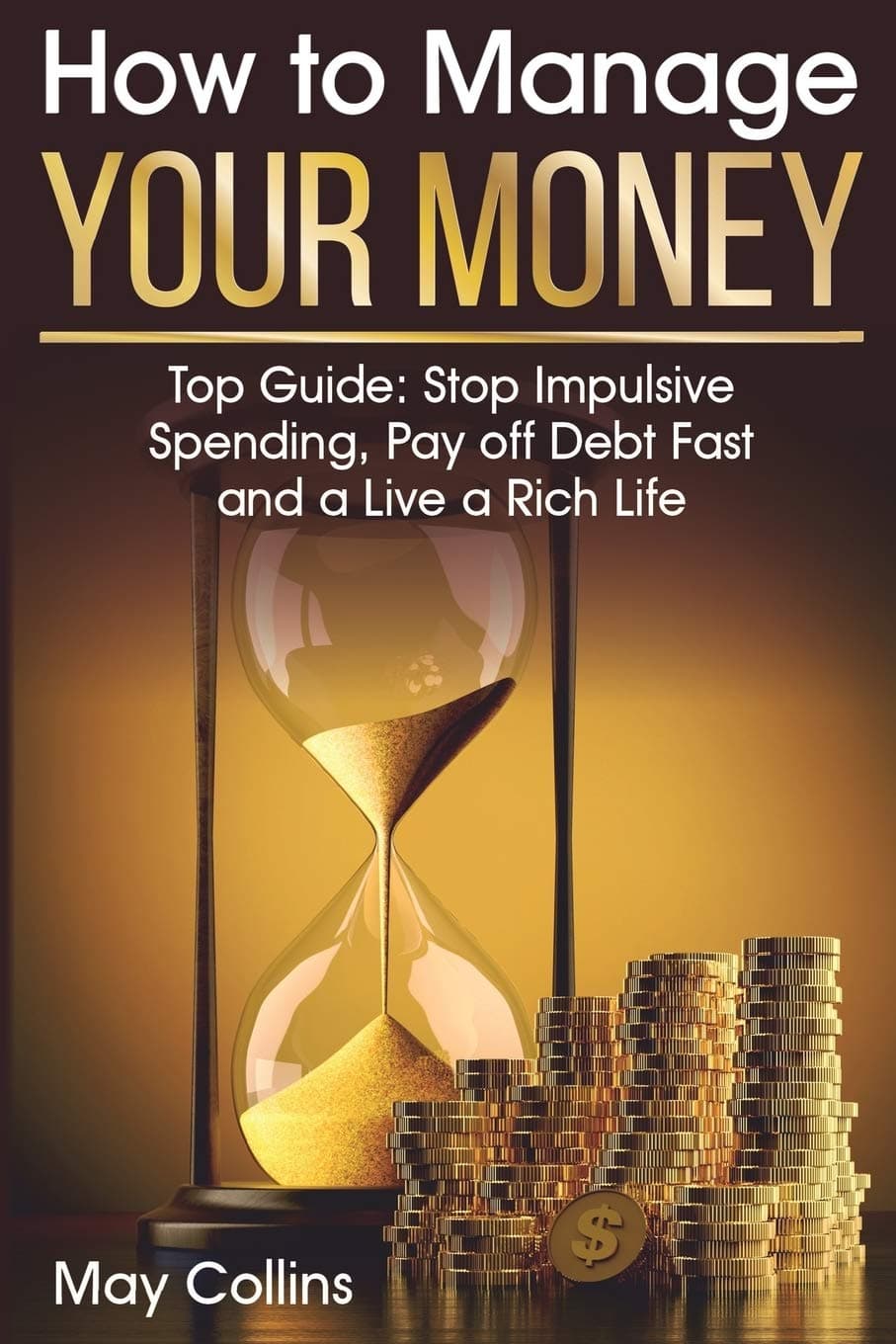 How to Manage Your Money: Top Guide: Stop Impulsive Spending, Pay off Debt Fast and a Live a Rich Life Paperback – 1 Aug. 2019