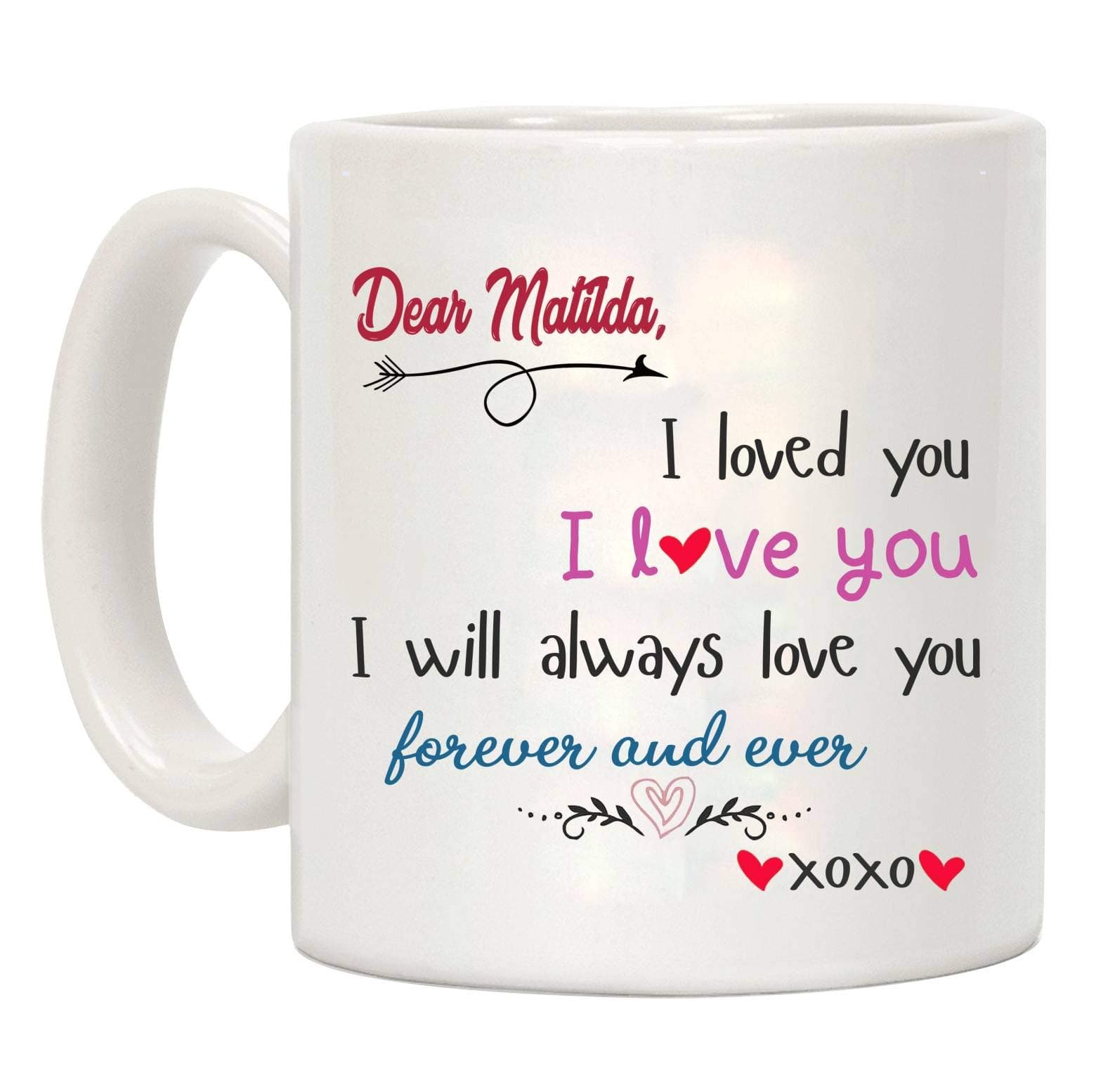 Valentines Day Gift For Her Mug Dear Matilda I loved you I love you, I Will Always Love You Forever And Ever - Anniversary, Wedding, Birthday Funny Gift Ideas, Coffee Mug 11oz