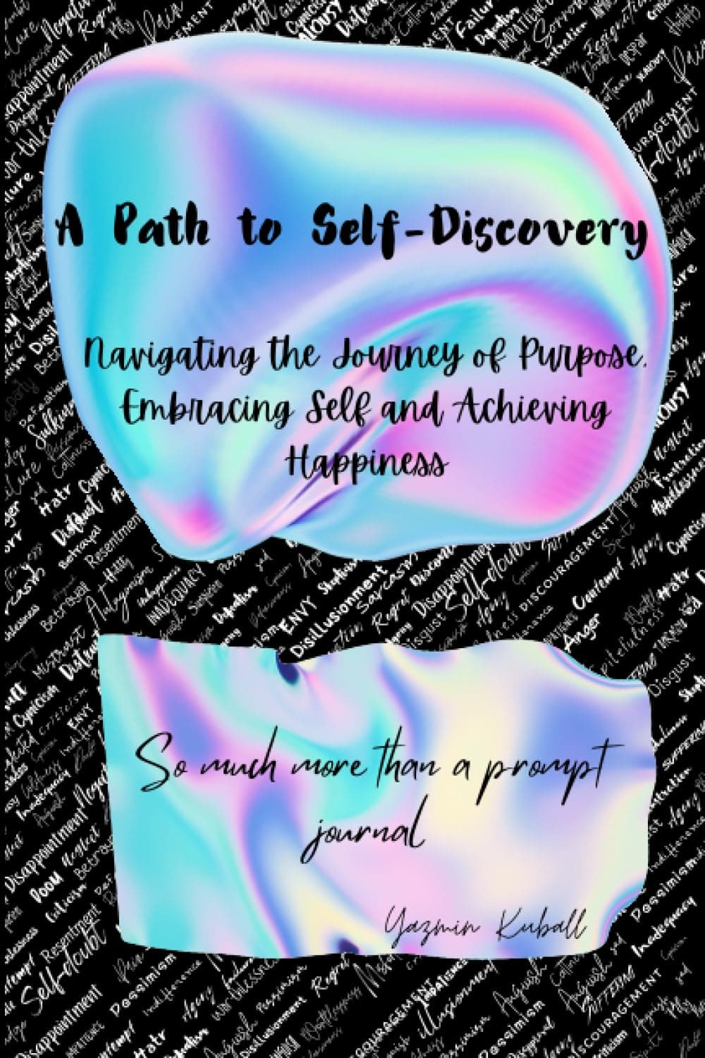 A Path To Self Discovery-Navigating the Journey of Purpose, Embracing Self and Achieving Happiness: So much more than a prompt journal