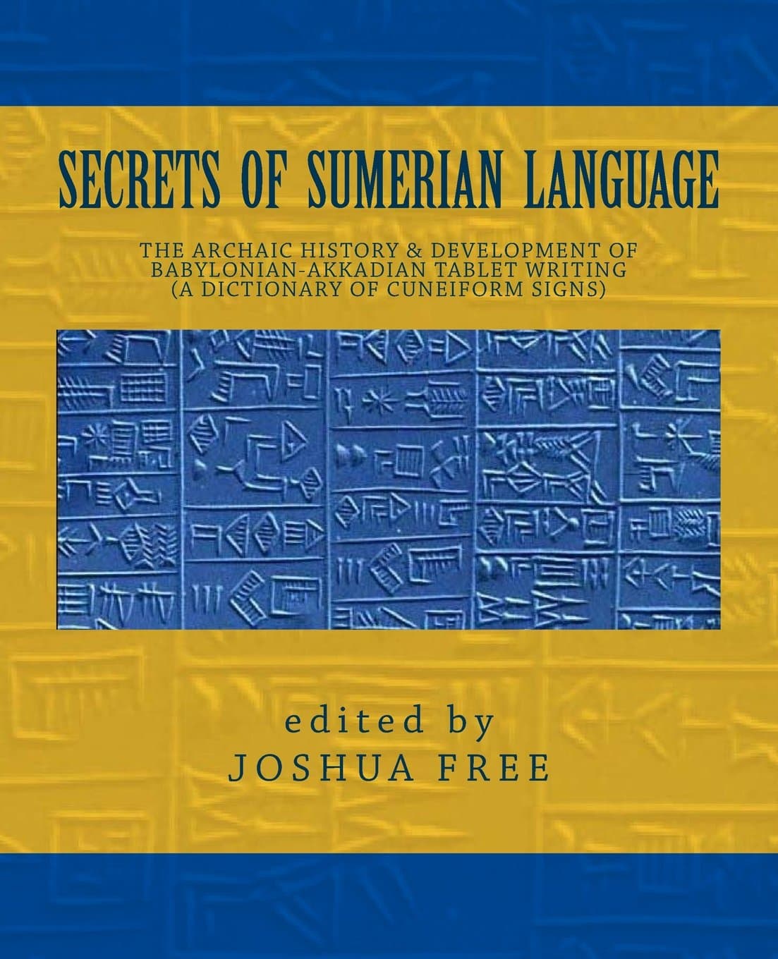 Secrets of Sumerian Language: The Archaic History & Development of Babylonian-Akkadian Tablet Writing (A Dictionary of Cuneiform Signs)