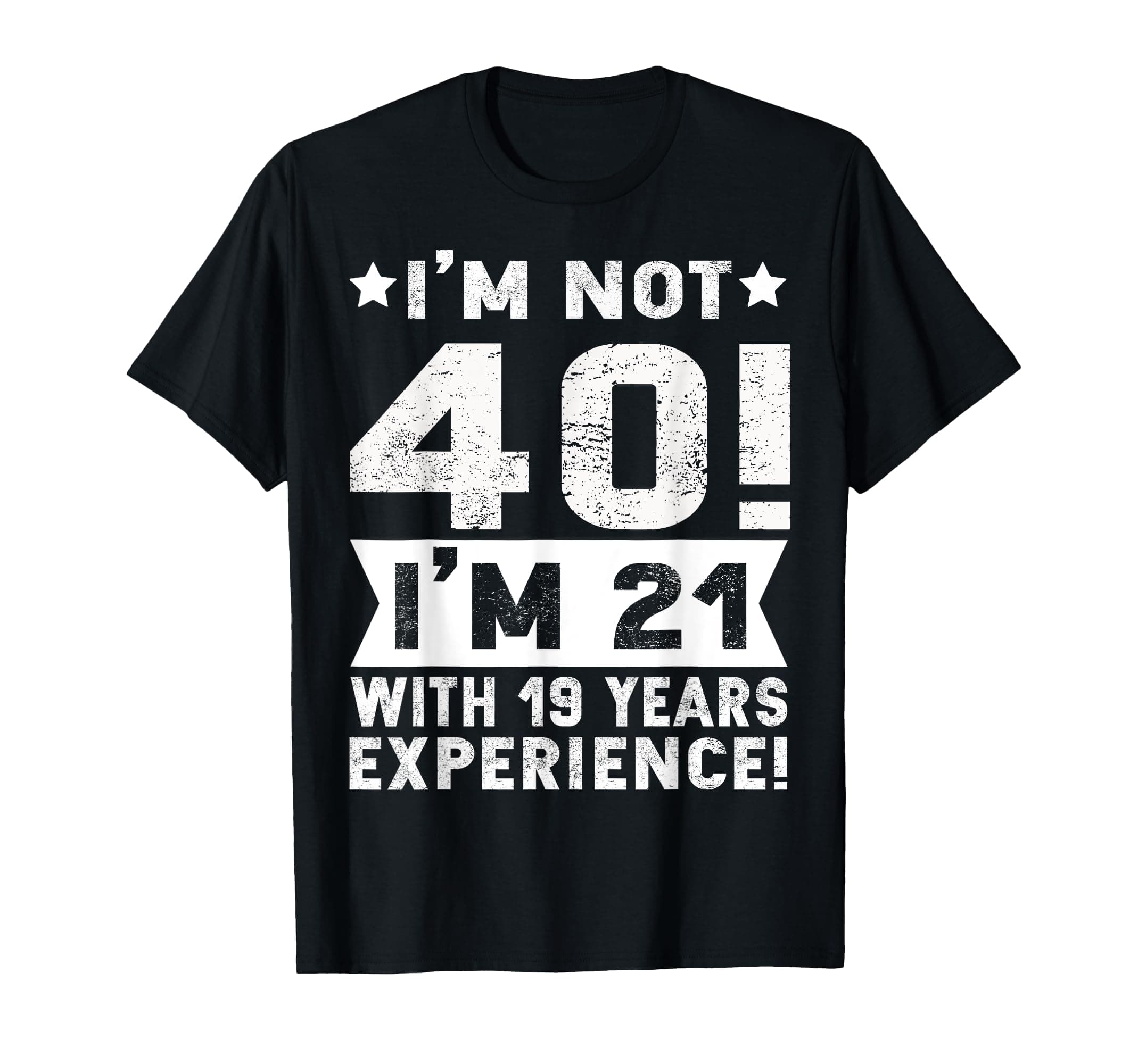 I'm not 40 i'm 21 with 19 years experience funny t shirt T-Shirt