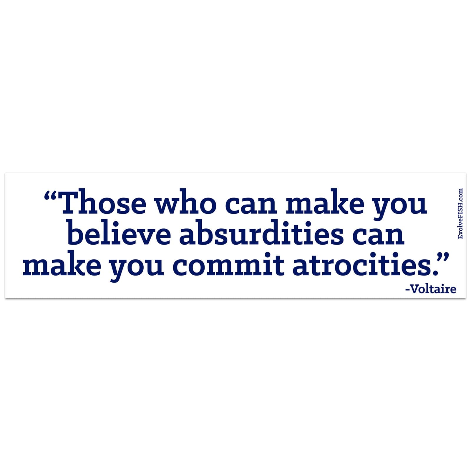 EvolveFISH Those Who Can Make You Believe Absurdities Can Make You Commit Atrocities Bumper Sticker - [11" x 3"]