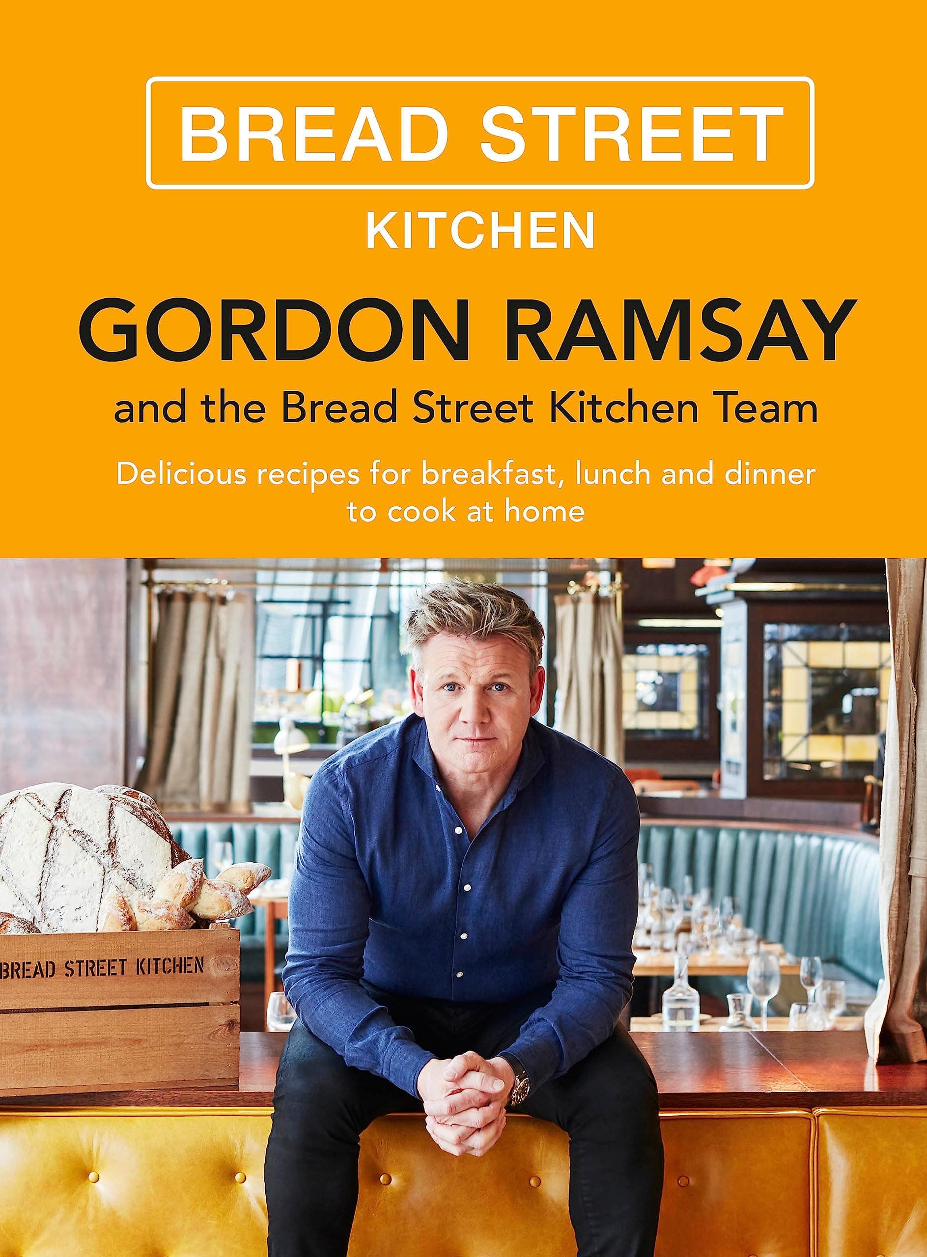 Gordon Ramsay Bread Street Kitchen: Delicious recipes for breakfast, lunch and dinner to cook at home