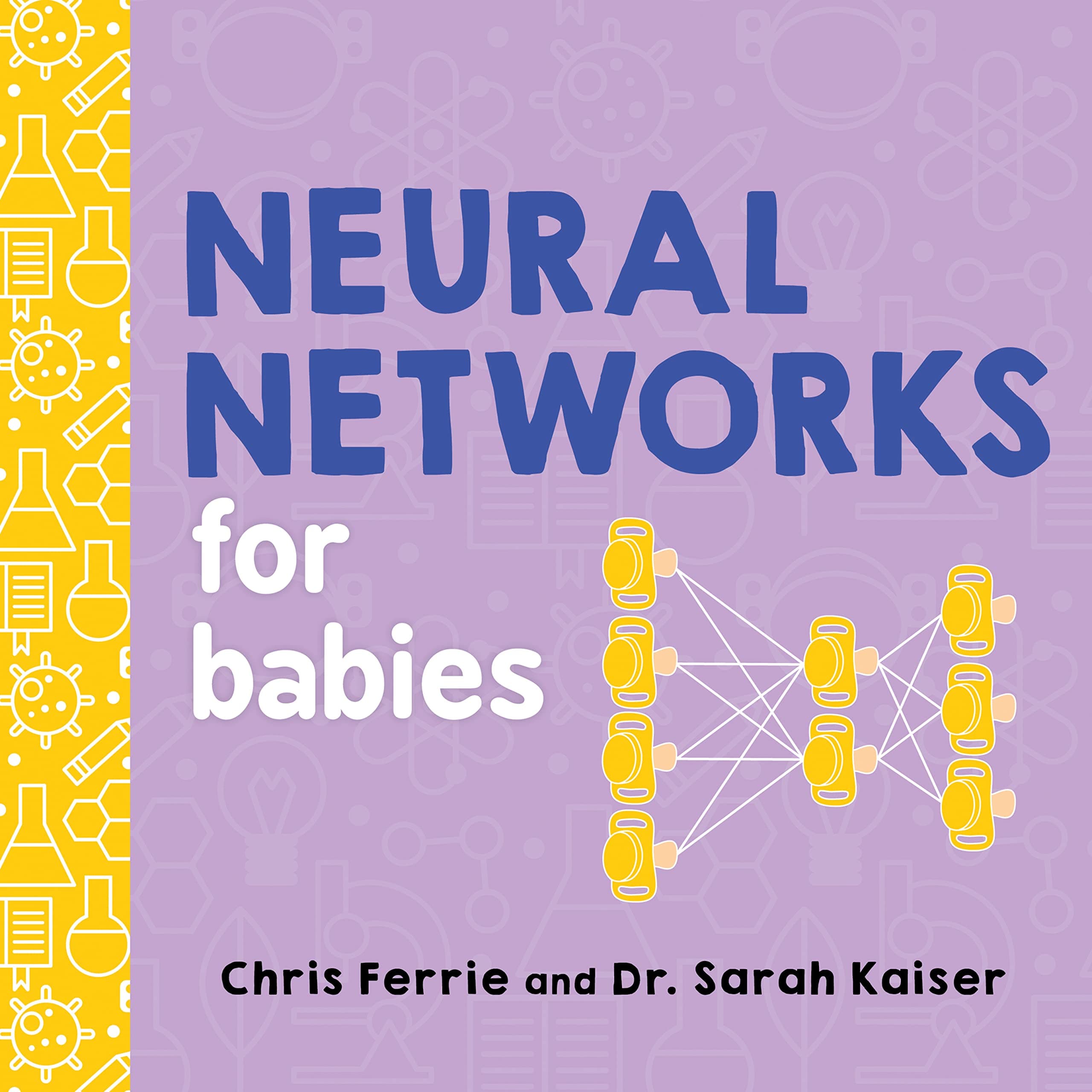 Neural Networks for Babies: Teach Babies and Toddlers about Artificial Intelligence and the Brain from the #1 Science Author for Kids (Science Gifts for Little Ones) (Baby University)