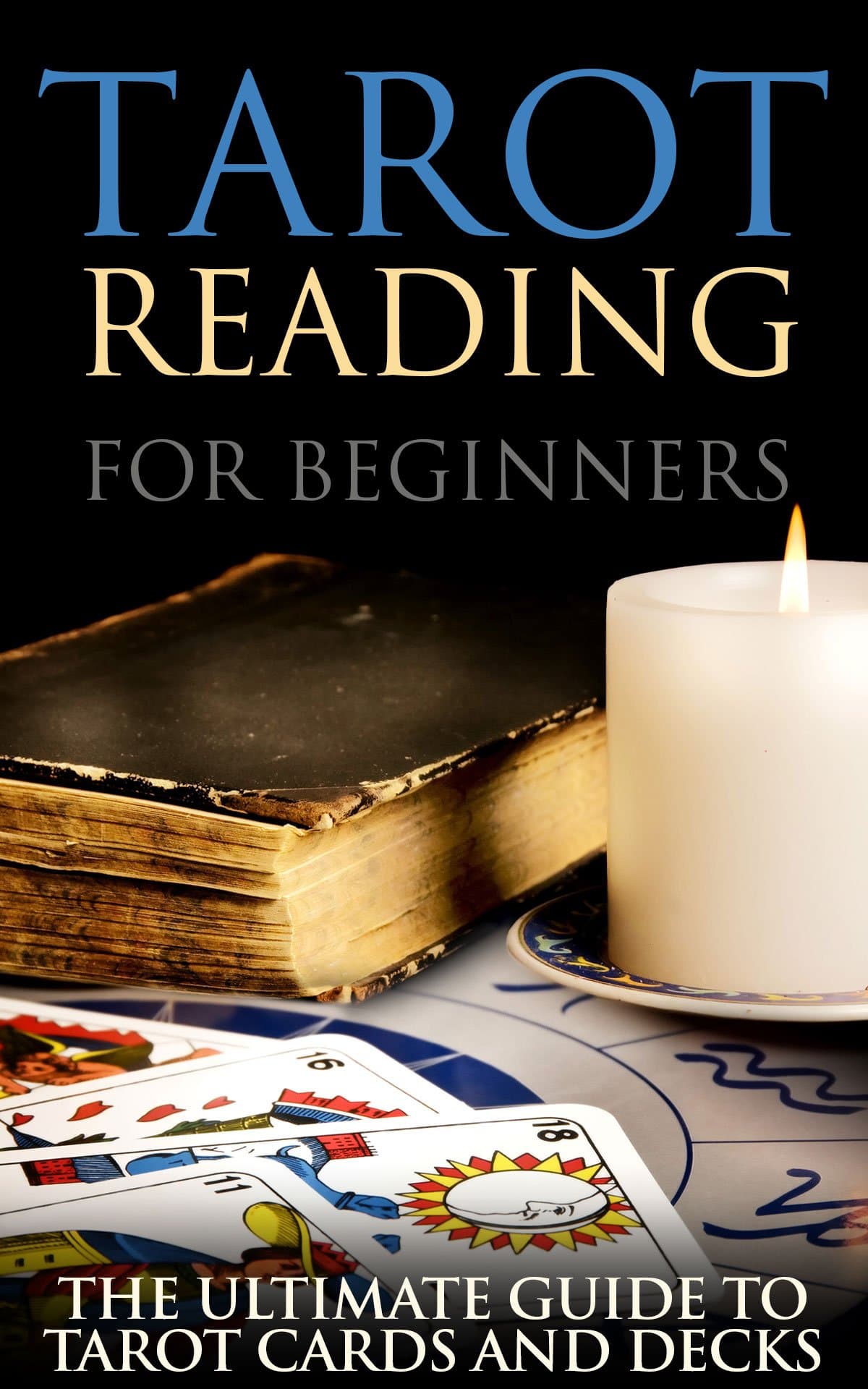 Tarot Reading for Beginners: The Ultimate Guide to Tarot Cards and Decks