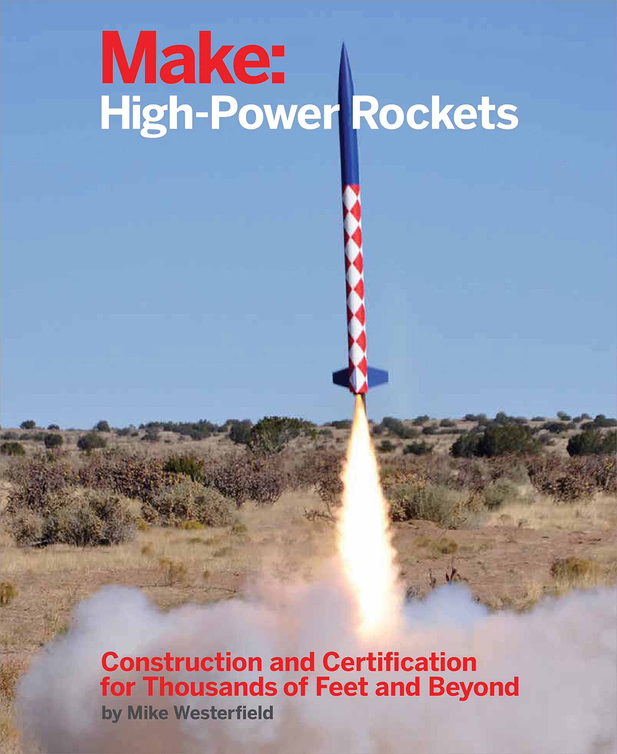 Make: High-Power Rockets: Construction and Certification for Thousands of Feet and Beyond Paperback – Illustrated, December 12, 2017