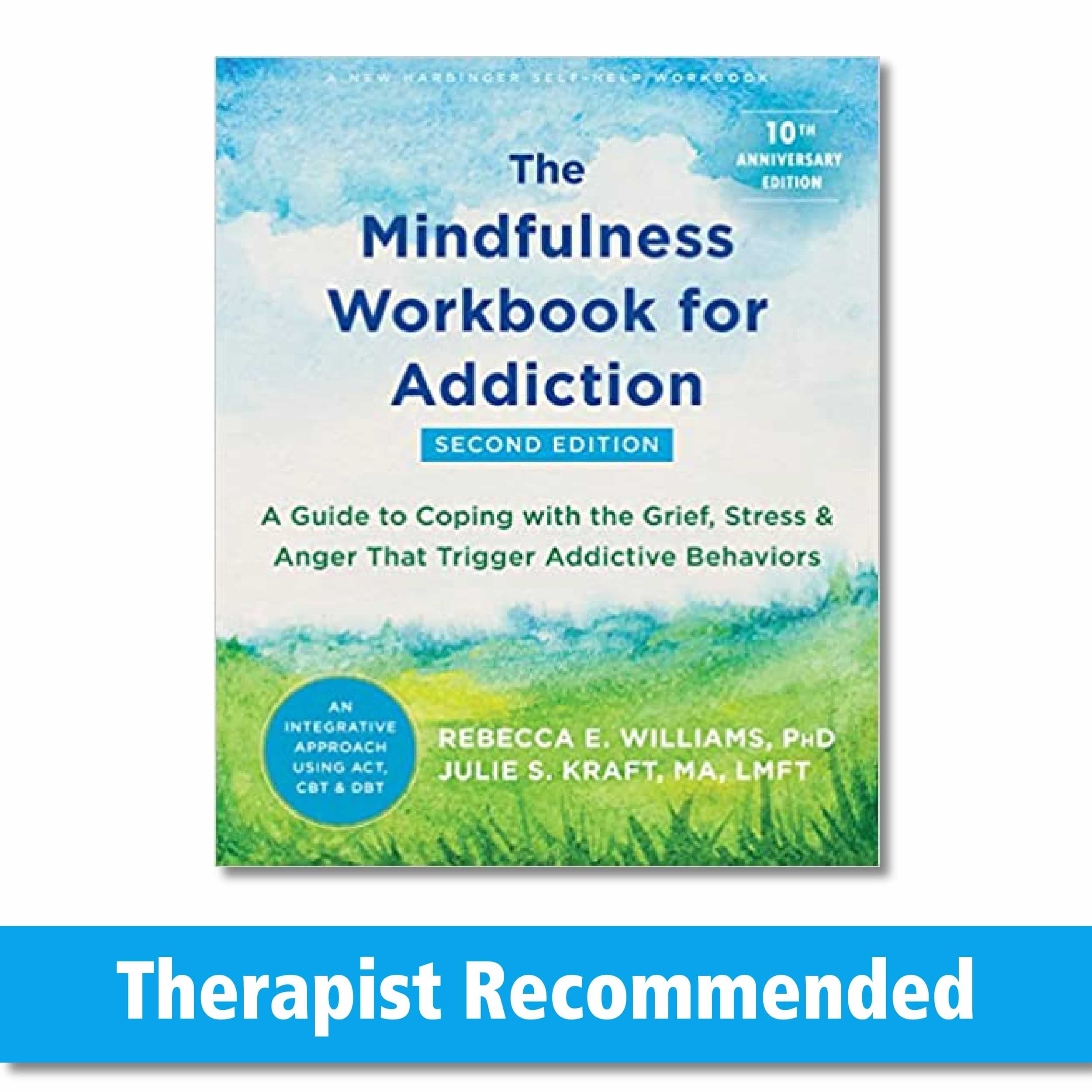The Mindfulness Workbook for Addiction: A Guide to Coping with the Grief, Stress, and Anger that Trigger Addictive Behaviors