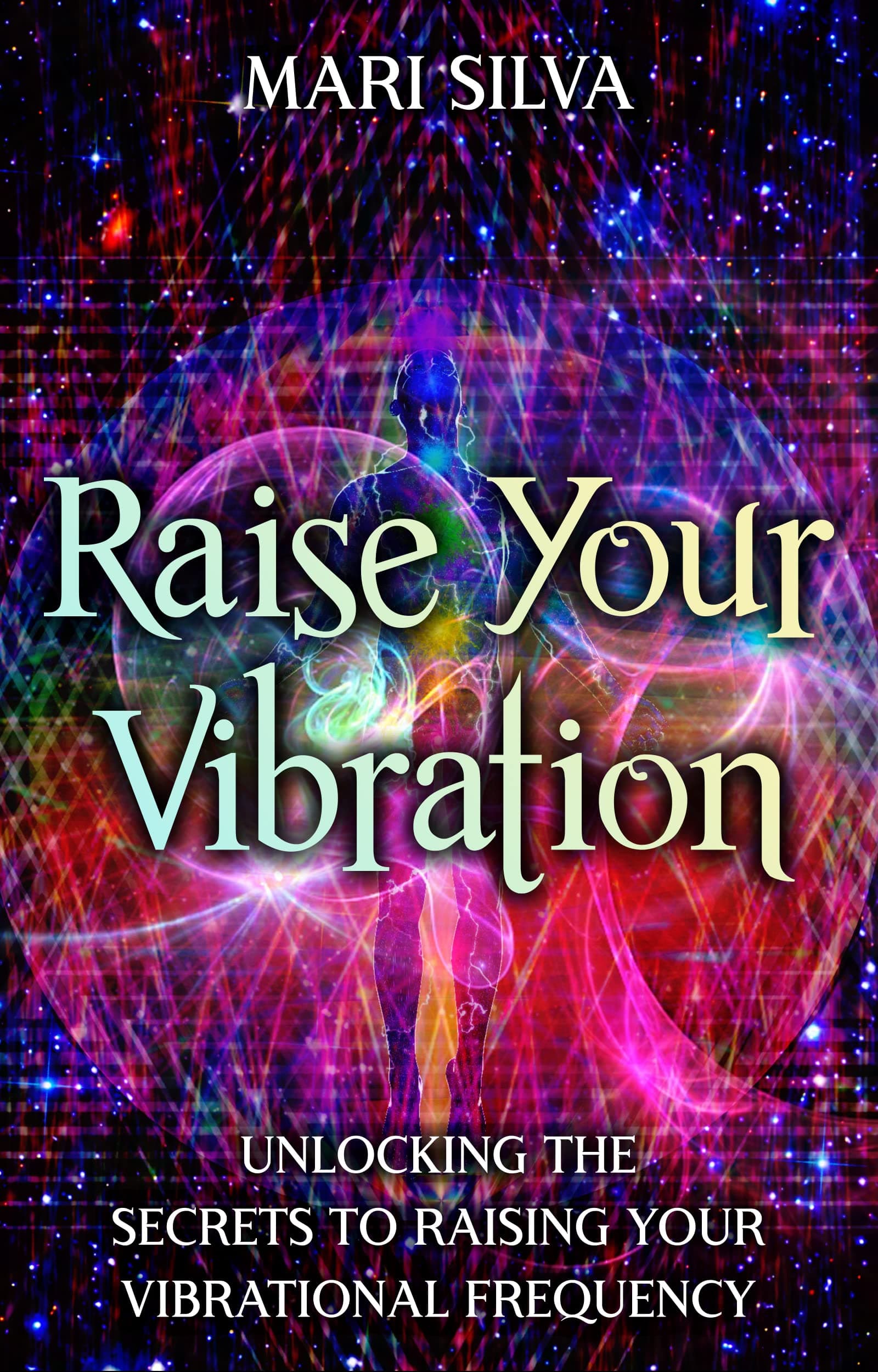 Raise Your Vibration: Unlocking the Secrets to Raising Your Vibrational Frequency (Extrasensory Perception)