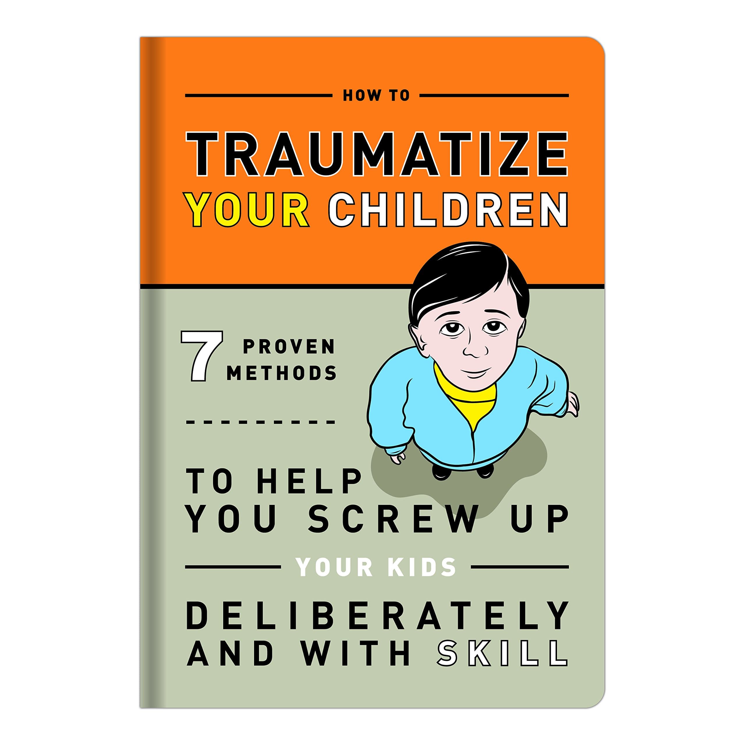 How to Traumatize Your Children: 7 Proven Methods to Help You Screw Up Your Kids Deliberately and with Skill (Knock Knock Self-Hurt Books)