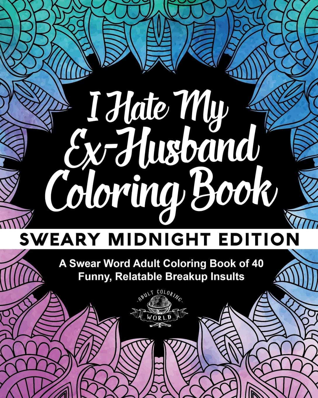 I Hate My Ex-Husband Coloring Book: Sweary Midnight Edition - A Swear Word Adult Coloring Book of 40 Funny, Relatable Breakup Insults: Volume 13 (Coloring Book Gift Ideas)
