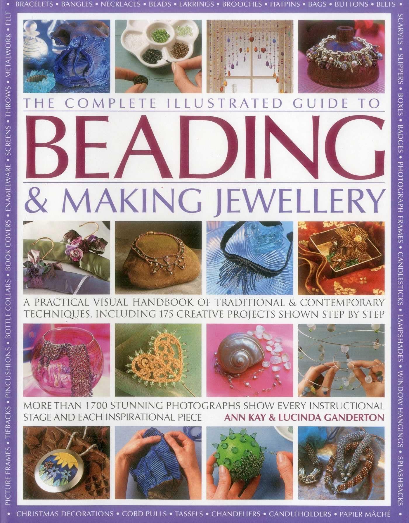 The Complete Illustrated Guide to Beading & Making Jewellery: A Practical Visual Handbook of Traditional & Contemporary Techniques, Including 175 Creative Projects Shown Step by Step