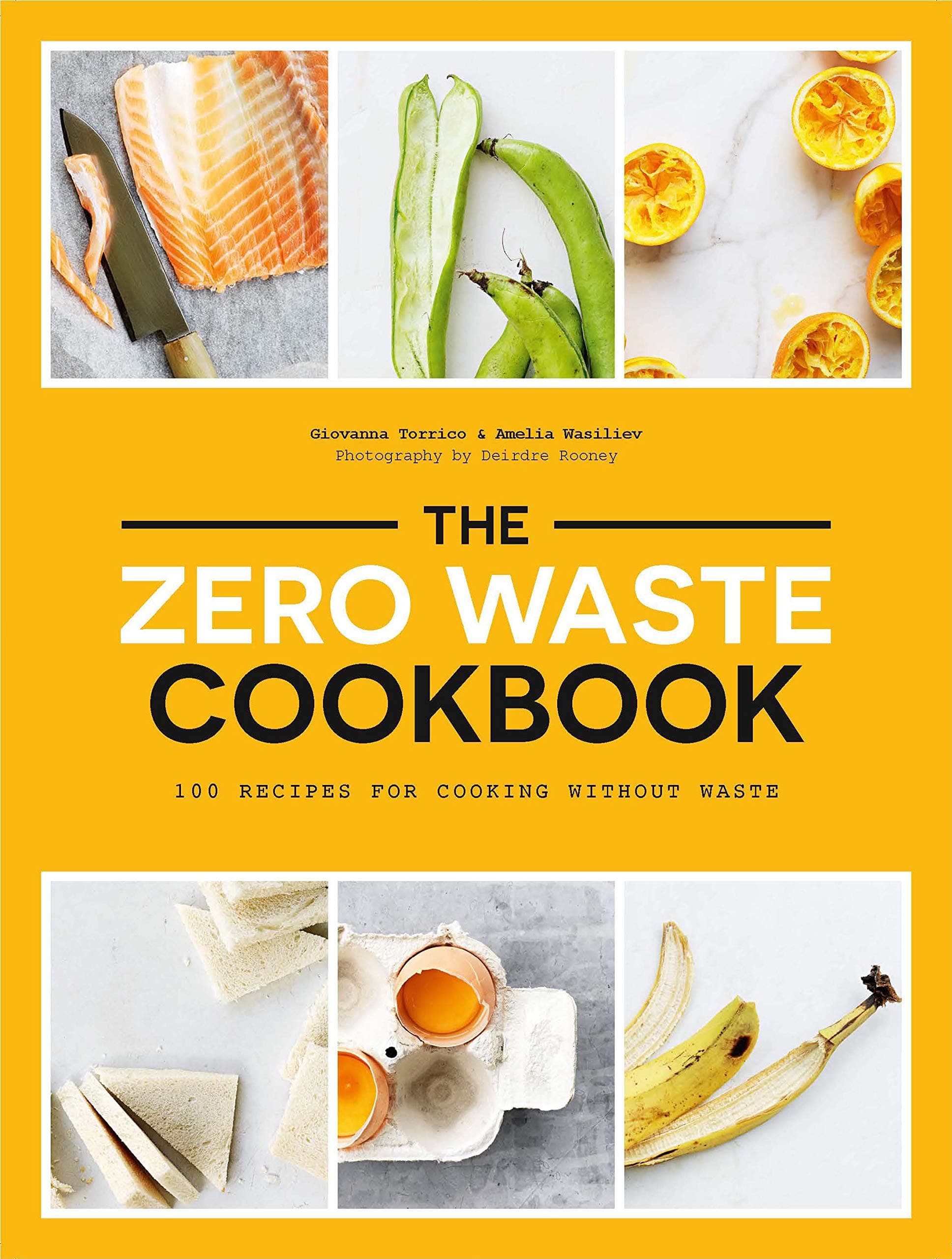 The Zero Waste Cookbook: 100 Recipes for Cooking without Waste Paperback – May 7, 2019