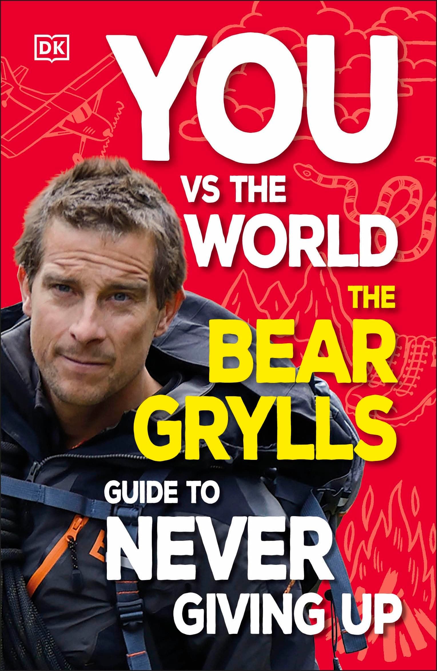 You Vs the World: The Bear Grylls Guide to Never Giving Up