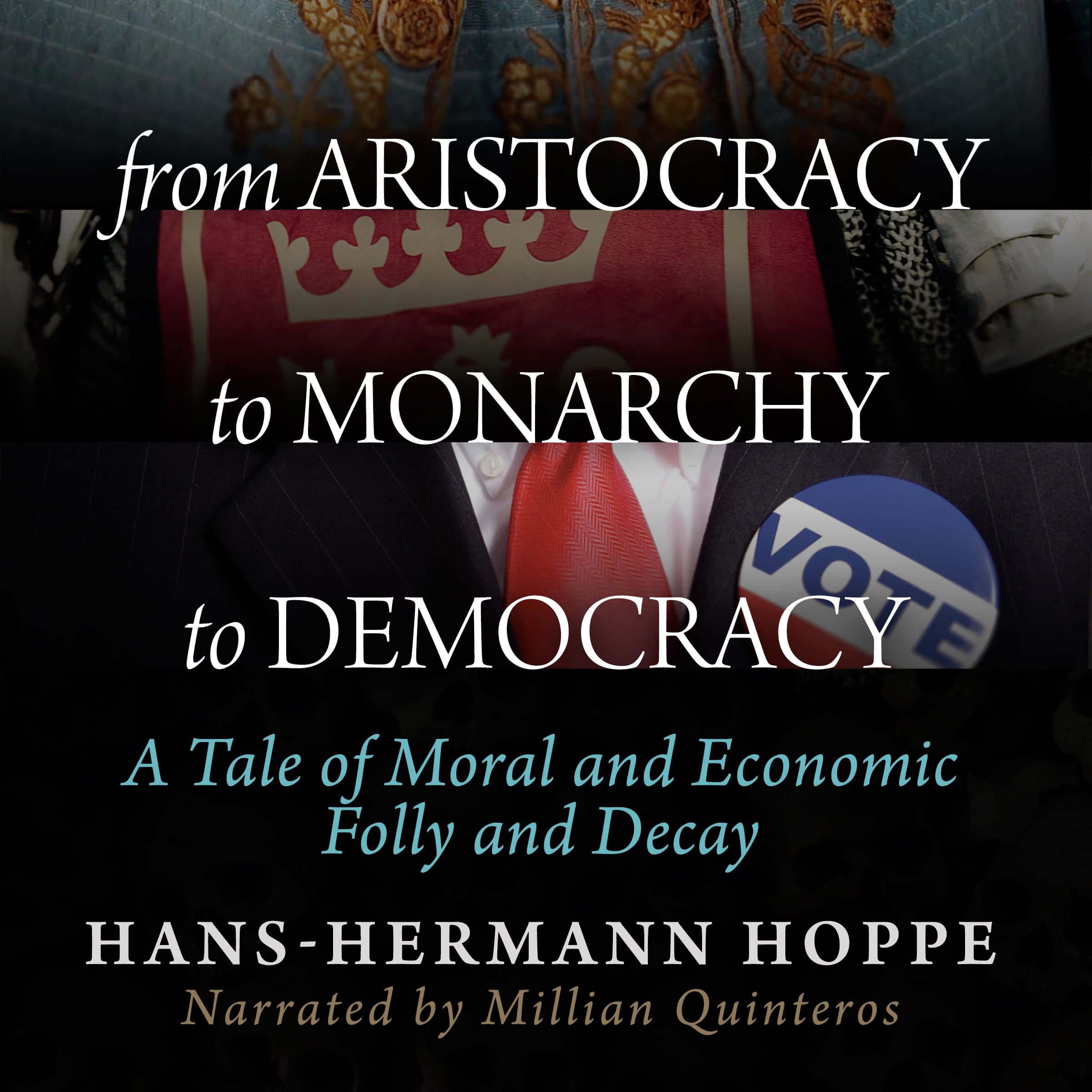 From Aristocracy to Monarchy to Democracy: A Tale of Moral and Economic Folly and Decay
