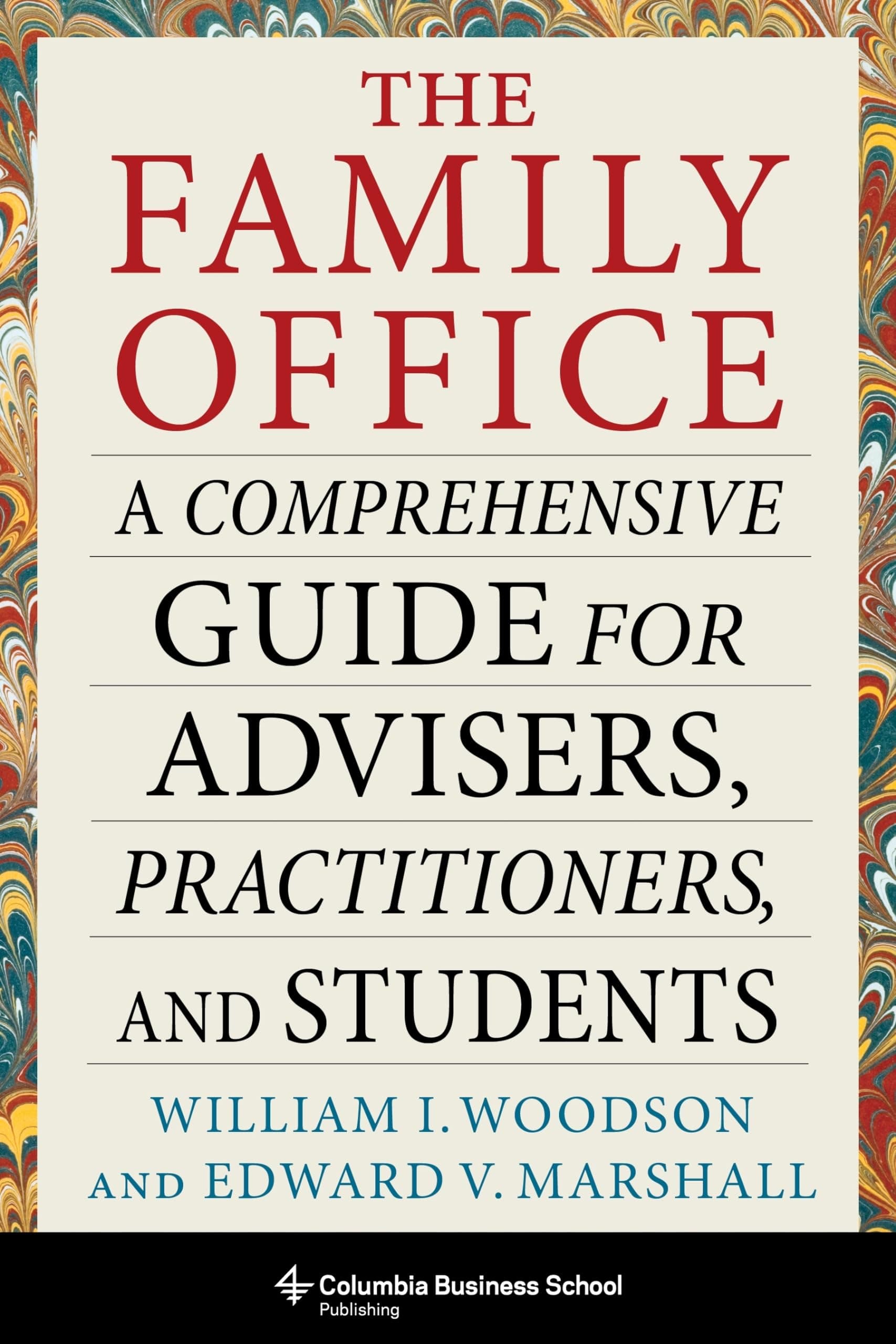 The Family Office: A Comprehensive Guide for Advisers, Practitioners, and Students (Heilbrunn Center for Graham & Dodd Investing Series)