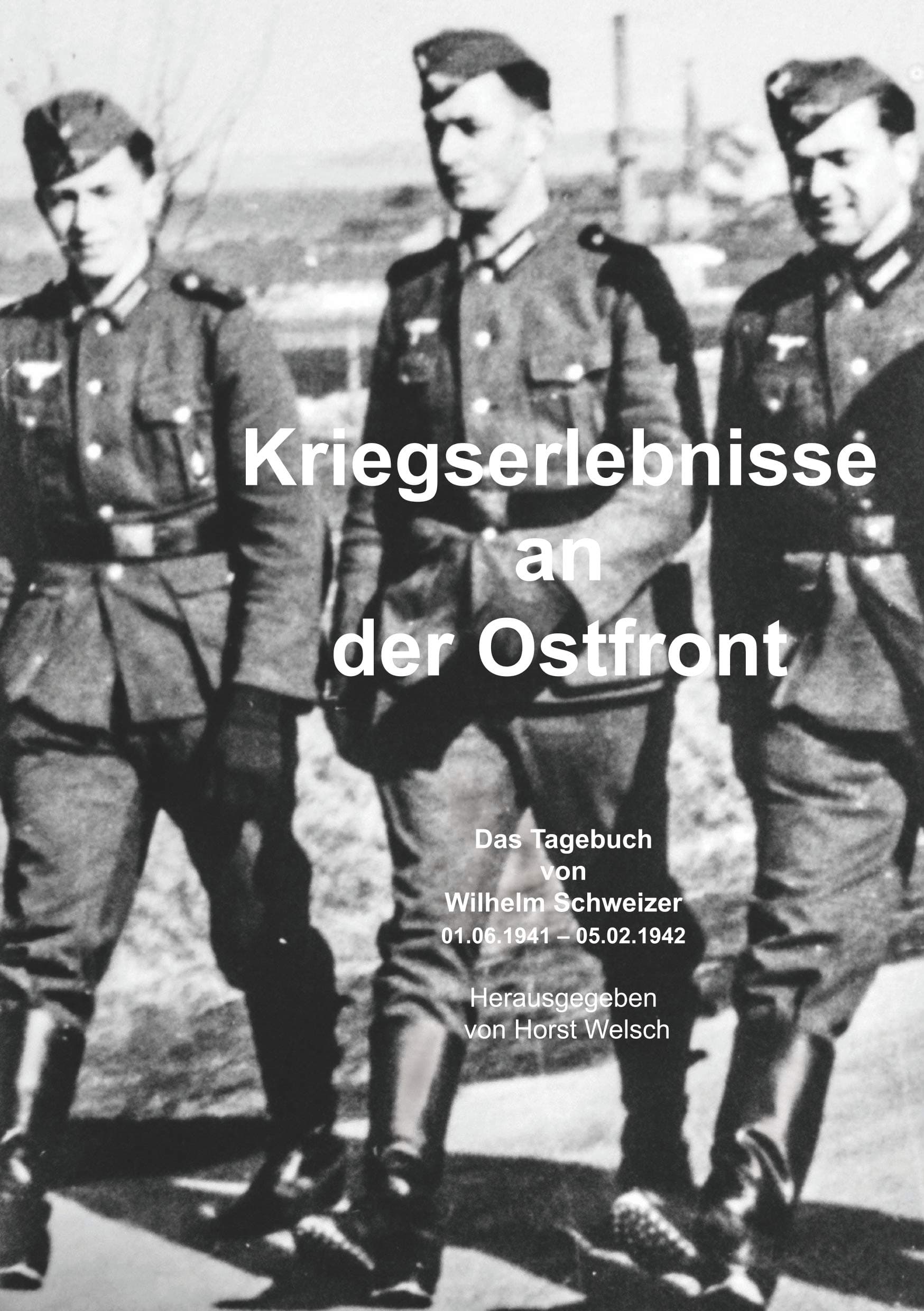 Kriegserlebnisse an der Ostfront: Das Tagebuch von Wilhelm Schweizer (01.06.1941 - 05.02.1942) (German Edition)
