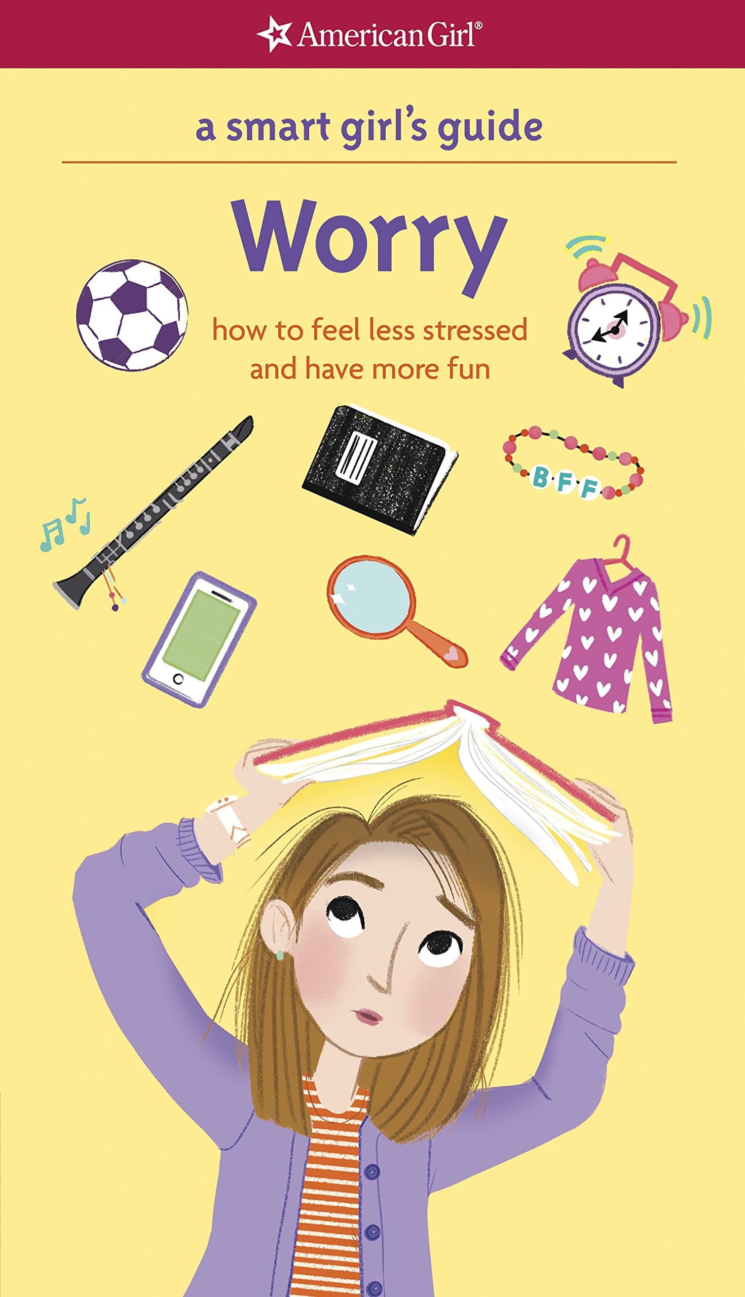A Smart Girl's Guide: Worry: How to Feel Less Stressed and Have More Fun (American Girl) Kindle Edition