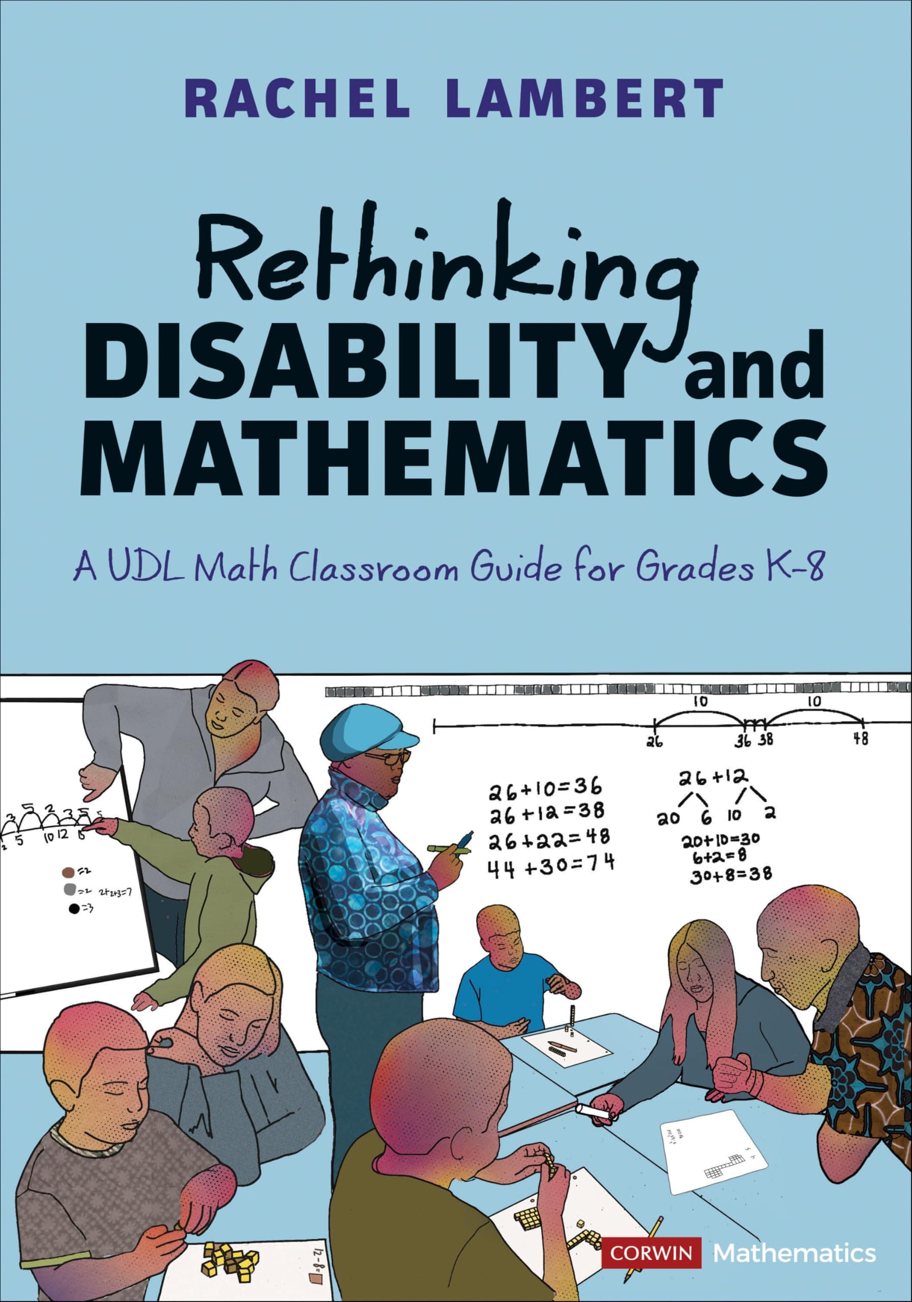 Rethinking Disability and Mathematics: A UDL Math Classroom Guide for Grades K-8 (Corwin Mathematics Series)