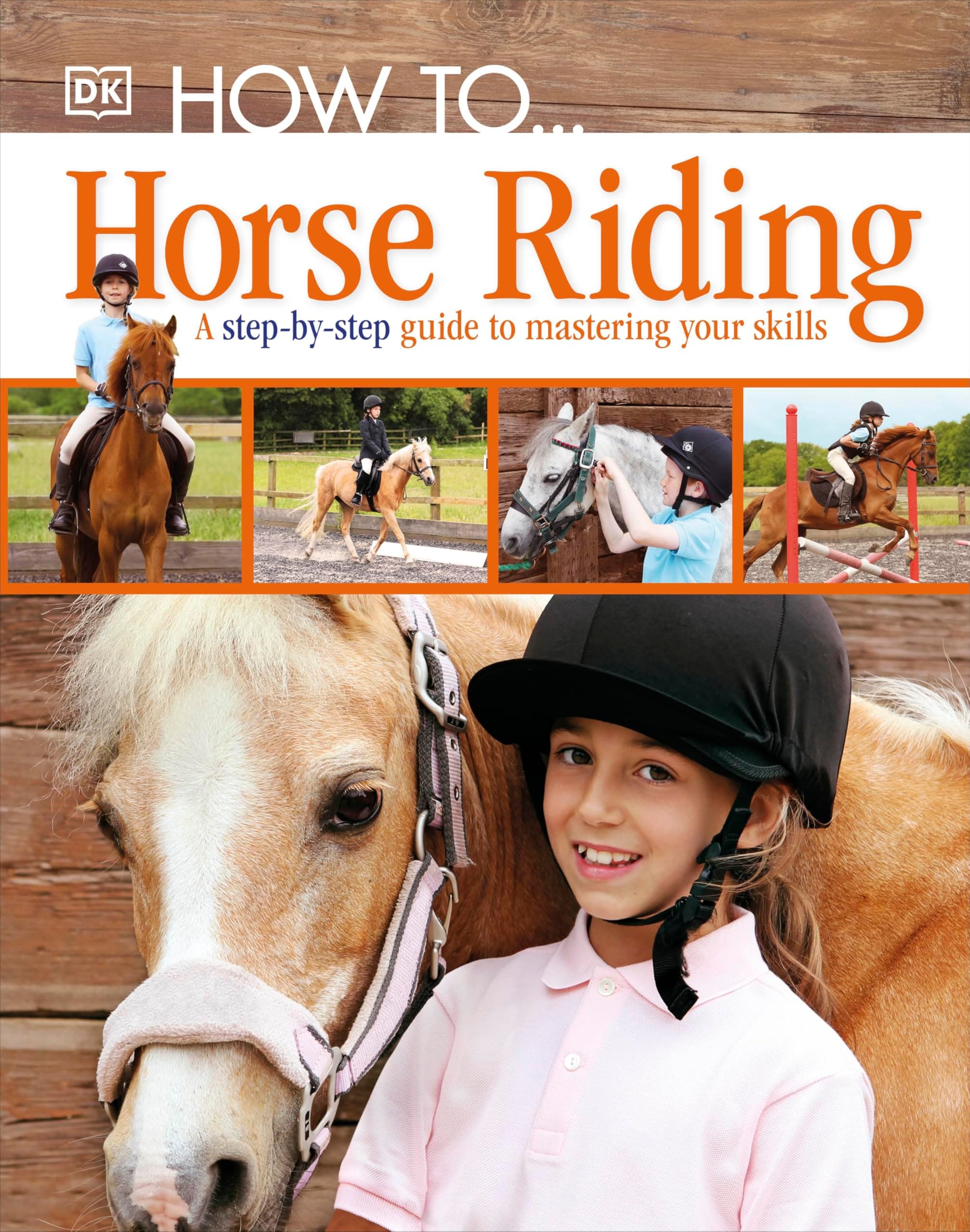 DK Children How To. Horse Riding: A Step-by-Step Guide to Mastering Your Skills
