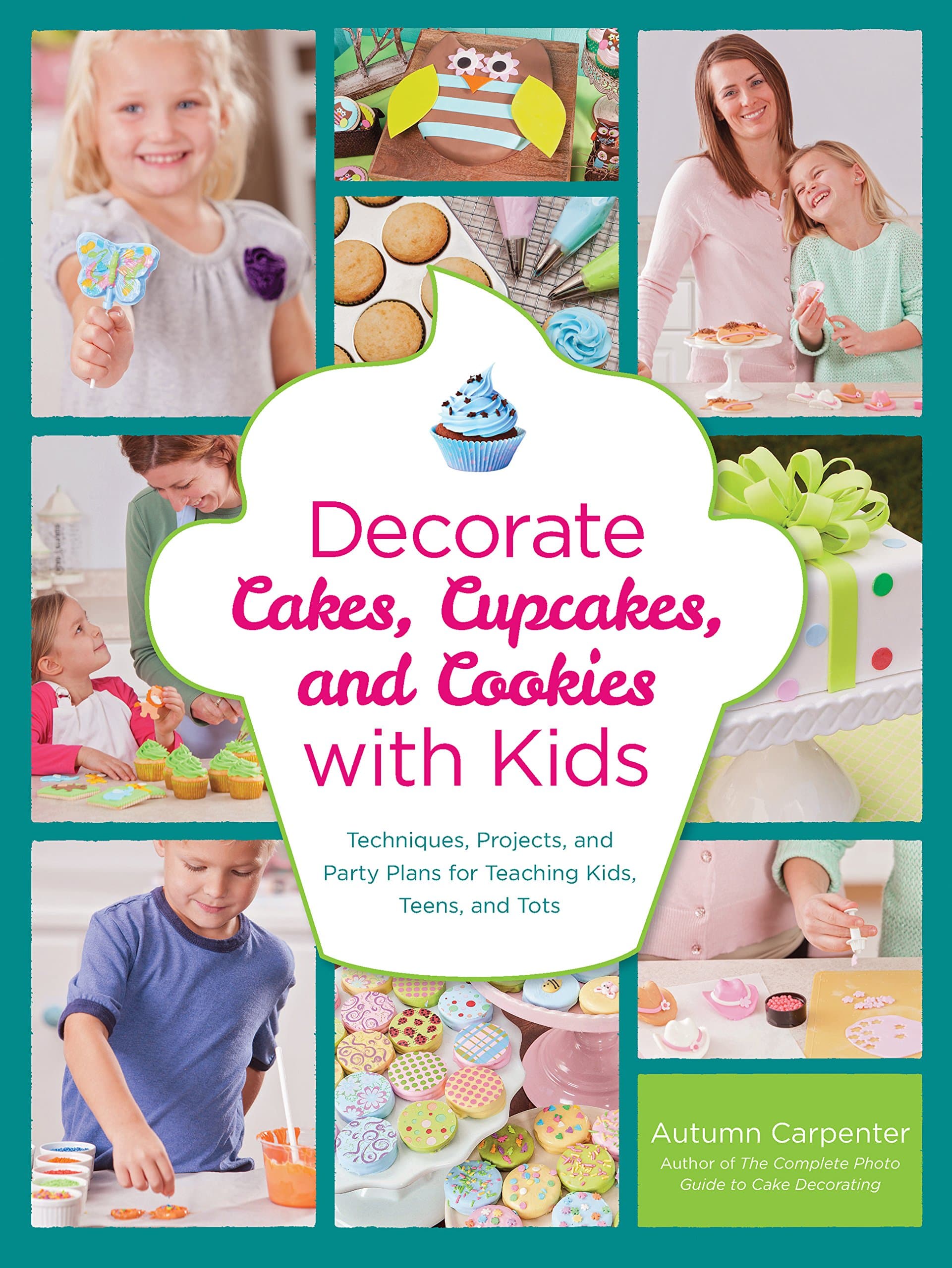 Decorate Cakes, Cupcakes, and Cookies with Kids: Techniques, Projects, and Party Plans for Teaching Kids, Teens, and Tots Paperback – November 1, 2013