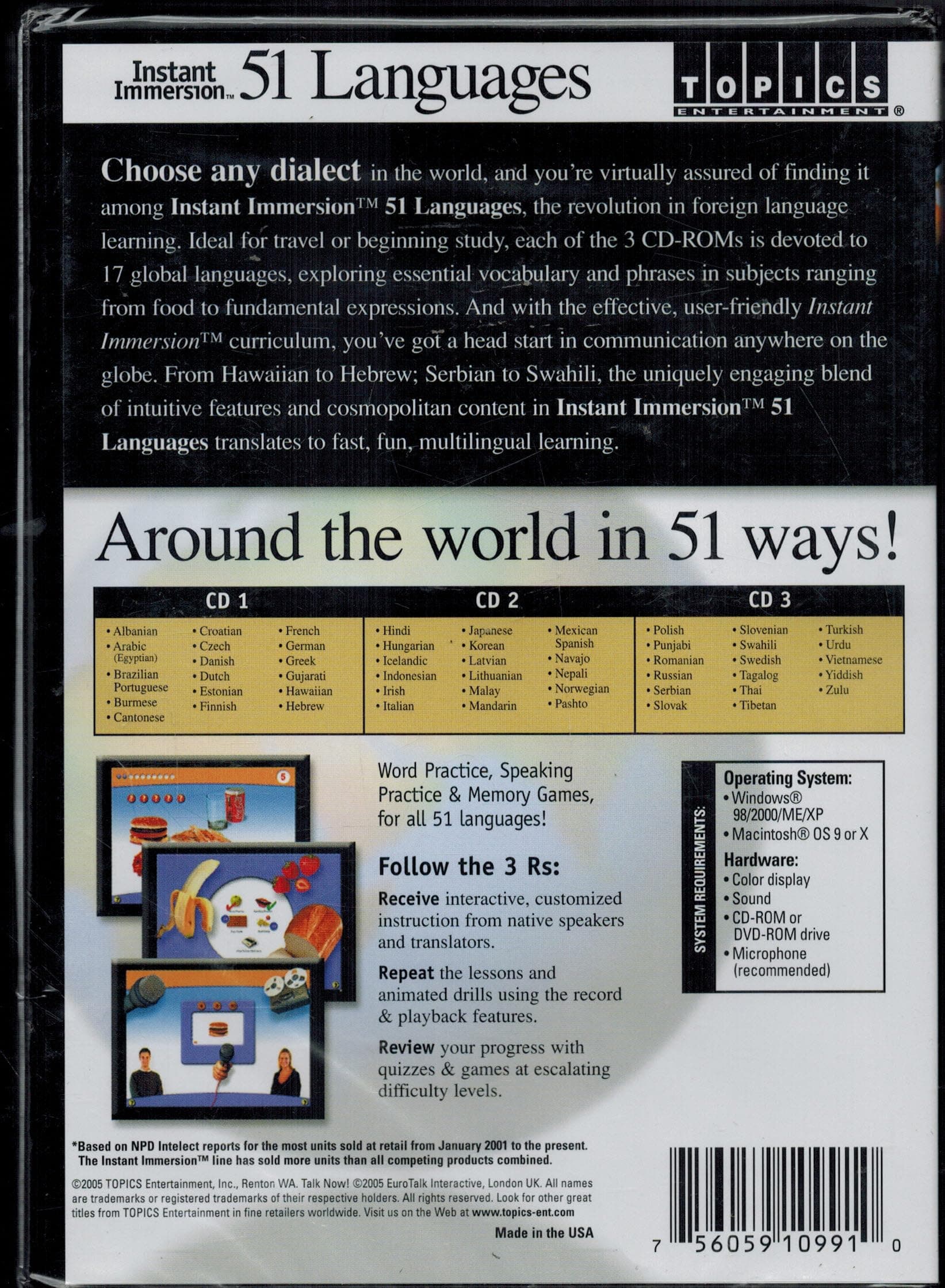 Instant Immersion 51 Languages - 3 CD-ROMs. Alabian, Arabic (Egyptian), Brazilian Portuguese, Burmese, Cantonese, Croatian, Czech, Danish, Dutch, Estonian, Finnish, French, German, Greek, Gujarati, Hawaiian, Hebrew, Hindi, Hungarian, Icelandic, Indonesian, Irish, Italian, Japanese, Korean, Latvian, Lithuanian, Malay, Mandarin, Mexican Spanish, Navajo, Nepali, Norwegian, Pashto, Polish, Punjabi, Romanian, Russian, Serbian, Slovak, Slovenian, Swahili, Swedish,Tagalog, Thai, Tibetan, Turkish, Urdu, Vietnamese, Yiddish, and Zulu