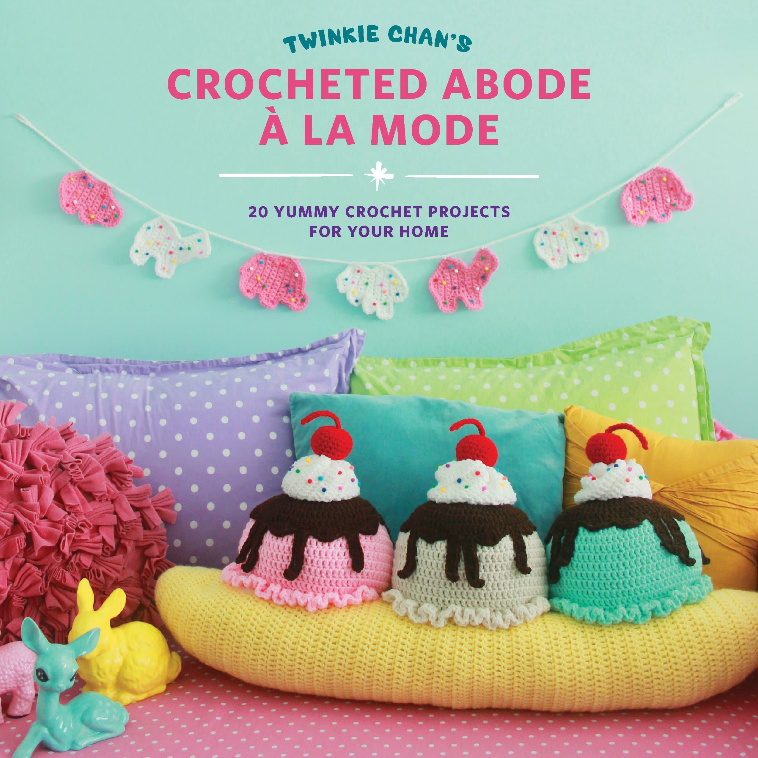 Twinkie Chan's Crocheted Abode a la Mode: 20 Yummy Crochet Projects for Your Home