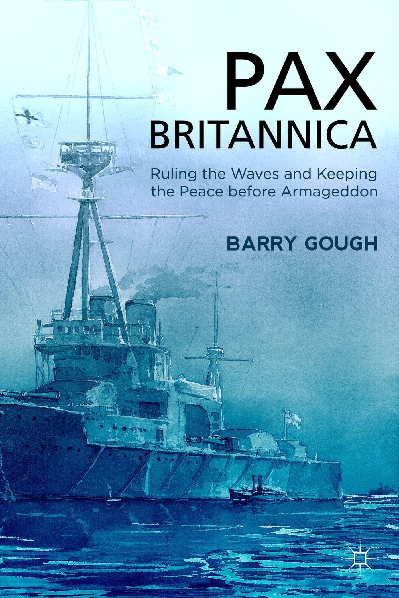 Pax Britannica: Ruling the Waves and Keeping the Peace before Armageddon (Britain and the World) Hardcover – July 28, 2014
