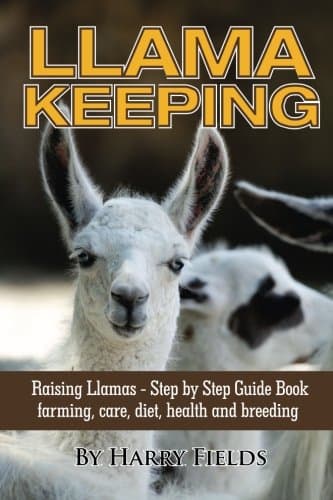 Llama Keeping Raising Llamas – Step by Step Guide Book… farming, care, diet, health and breeding