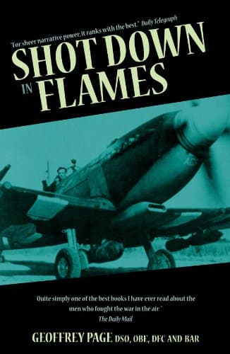 Shot Down in Flames: A WW2 Fighter Pilot's Remarkable Take of Survival: A WWII Fighter Pilot's Remarkable Tale of Survival