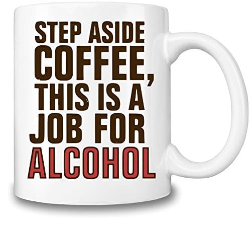 Step Aside Coffee, This Is A Job For Alcohol Mug - Funny Gift Novelty Tea Cup - Top Quality Ceramic - 11 oz./325 ml