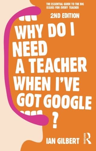 Why Do I Need a Teacher When I've got Google?: The essential guide to the big issues for every teacher