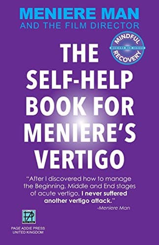 Meniere Man. The Self-Help Book For Meniere's Vertigo Attacks.: The Essential Meniere Action Plan To Help You Cope, Manage And Recover.